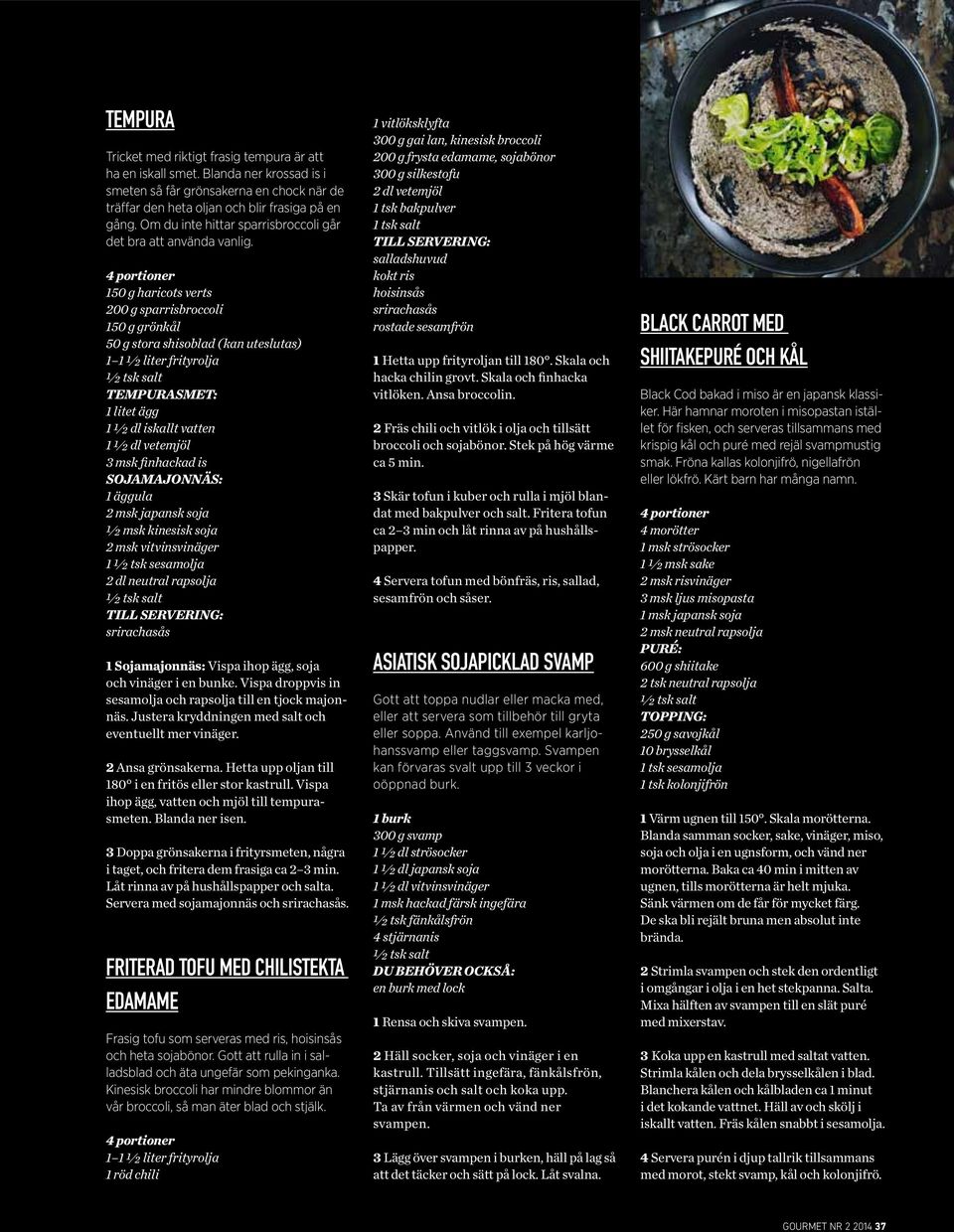 150 g haricots verts 200 g sparrisbroccoli 150 g grönkål 50 g stora shisoblad (kan uteslutas) 1 1 ½ liter frityrolja TEMPURASMET: 1 litet ägg 1 ½ dl iskallt vatten 1 ½ dl vetemjöl 3 msk finhackad is