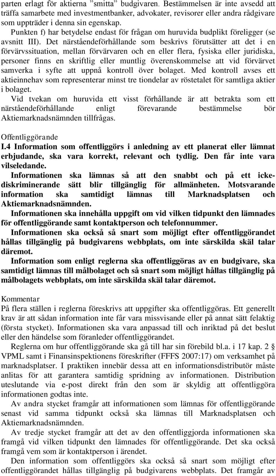 Det närståendeförhållande som beskrivs förutsätter att det i en förvärvssituation, mellan förvärvaren och en eller flera, fysiska eller juridiska, personer finns en skriftlig eller muntlig