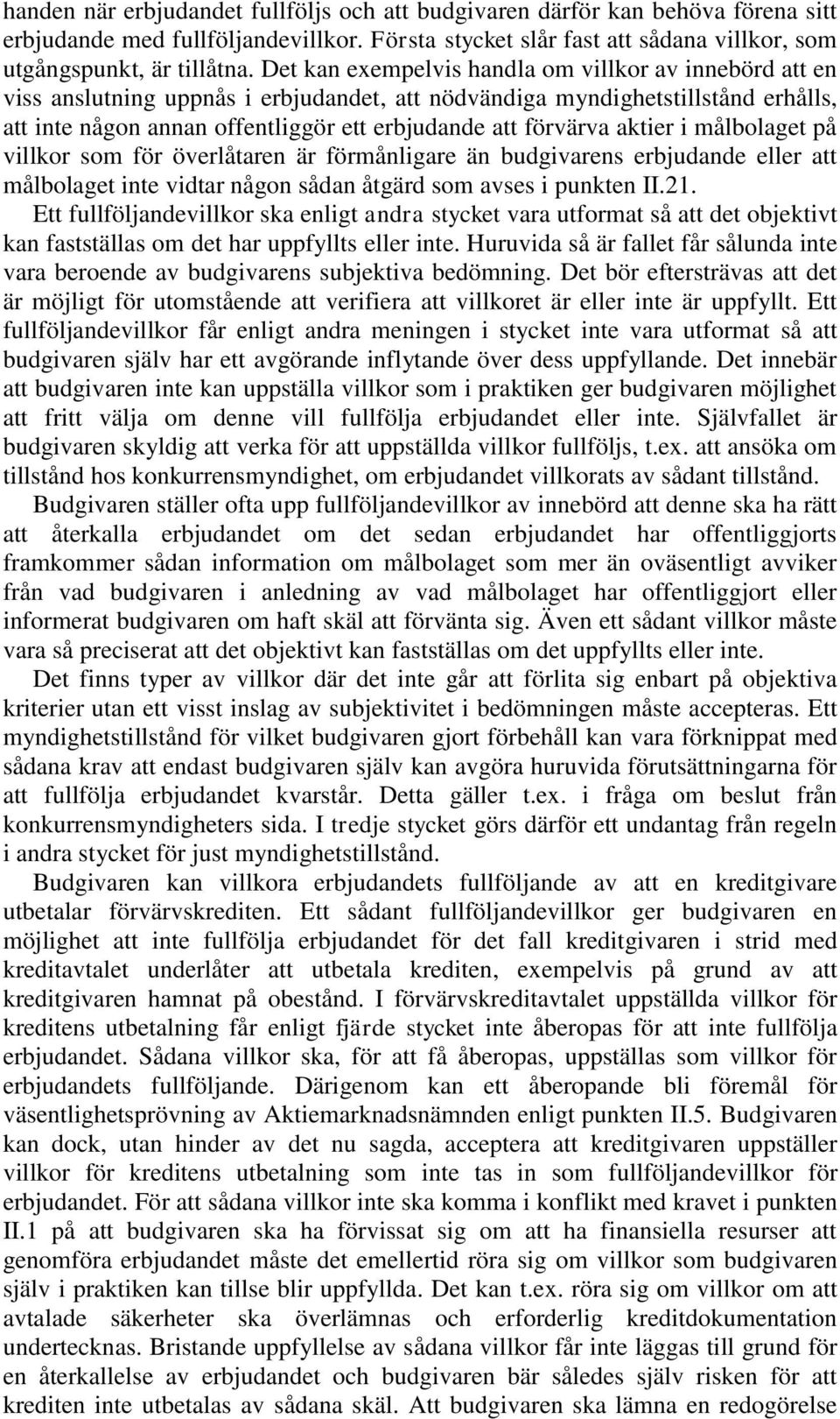 aktier i målbolaget på villkor som för överlåtaren är förmånligare än budgivarens erbjudande eller att målbolaget inte vidtar någon sådan åtgärd som avses i punkten II.21.