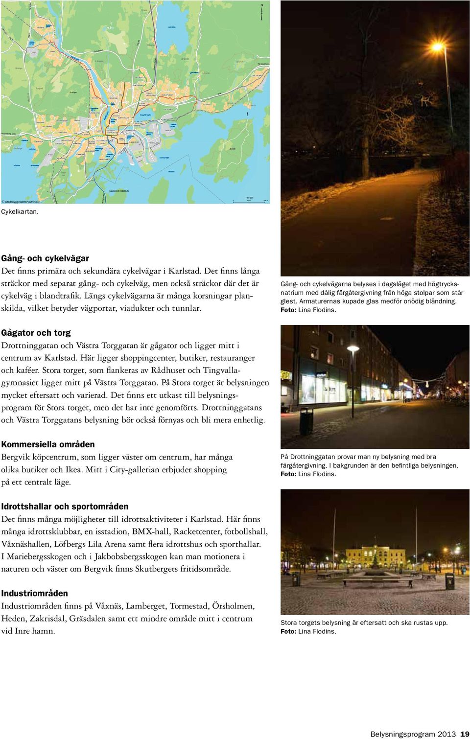 ZAKRISDAL VIKEN Mariebergsviken MARIEBERG Väg 61, 62 HEDEN Välsvikstjärnet Örsholmstjärnet Lambergstjärnet VIKEN Herrön f TORMESTAD HERRHAGEN KVARNBERGET ROMSTAD VÄNERN Lungvik E18 ALSTER GRÄSDALEN