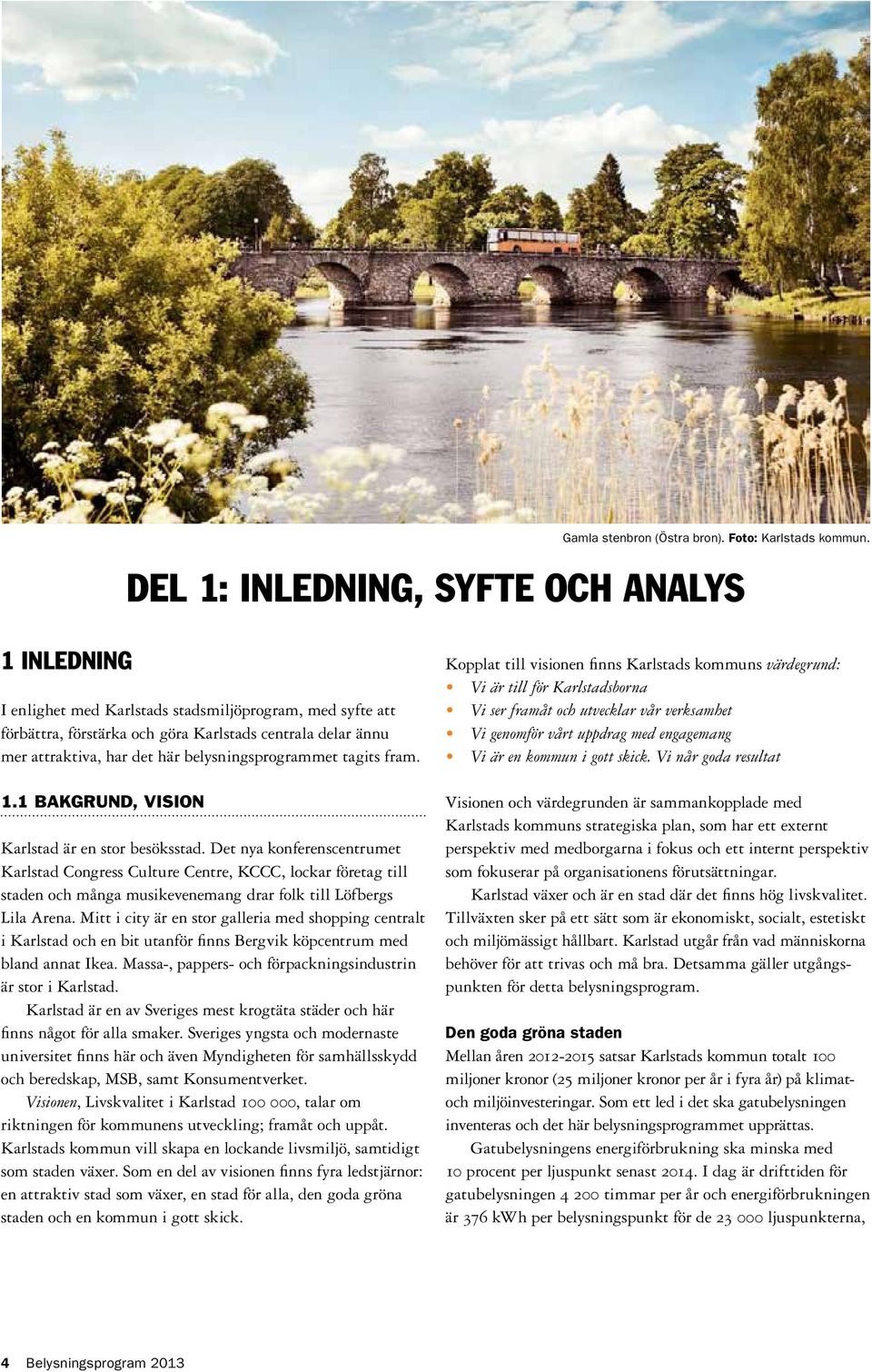belysningsprogrammet tagits fram. 1.1 Bakgrund, vision Karlstad är en stor besöksstad.