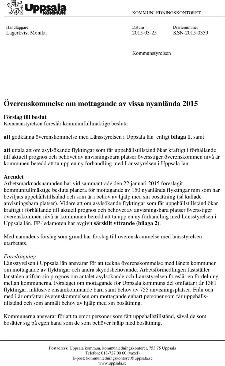 uppehållstillstånd ökar kraftigt i förhållande till aktuell prognos och behovet av anvisningsbara platser översstiger överenskommen nivå är kommunen beredd att ta upp en ny förhandling med