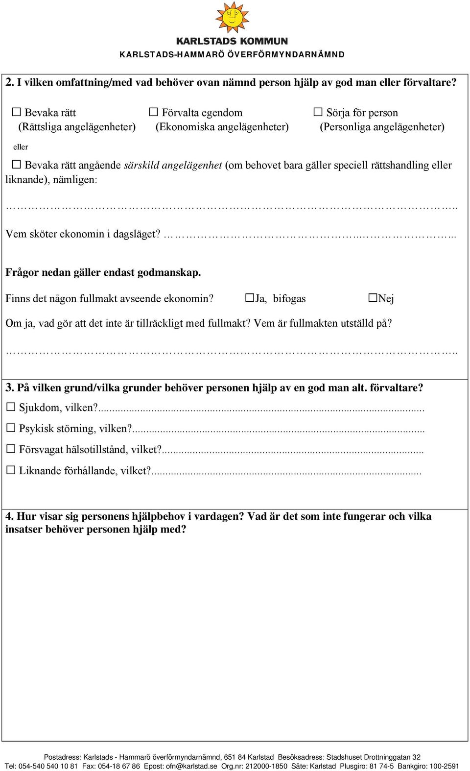 gäller speciell rättshandling eller liknande), nämligen: Vem sköter ekonomin i dagsläget?..... Frågor nedan gäller endast godmanskap. Finns det någon fullmakt avseende ekonomin?