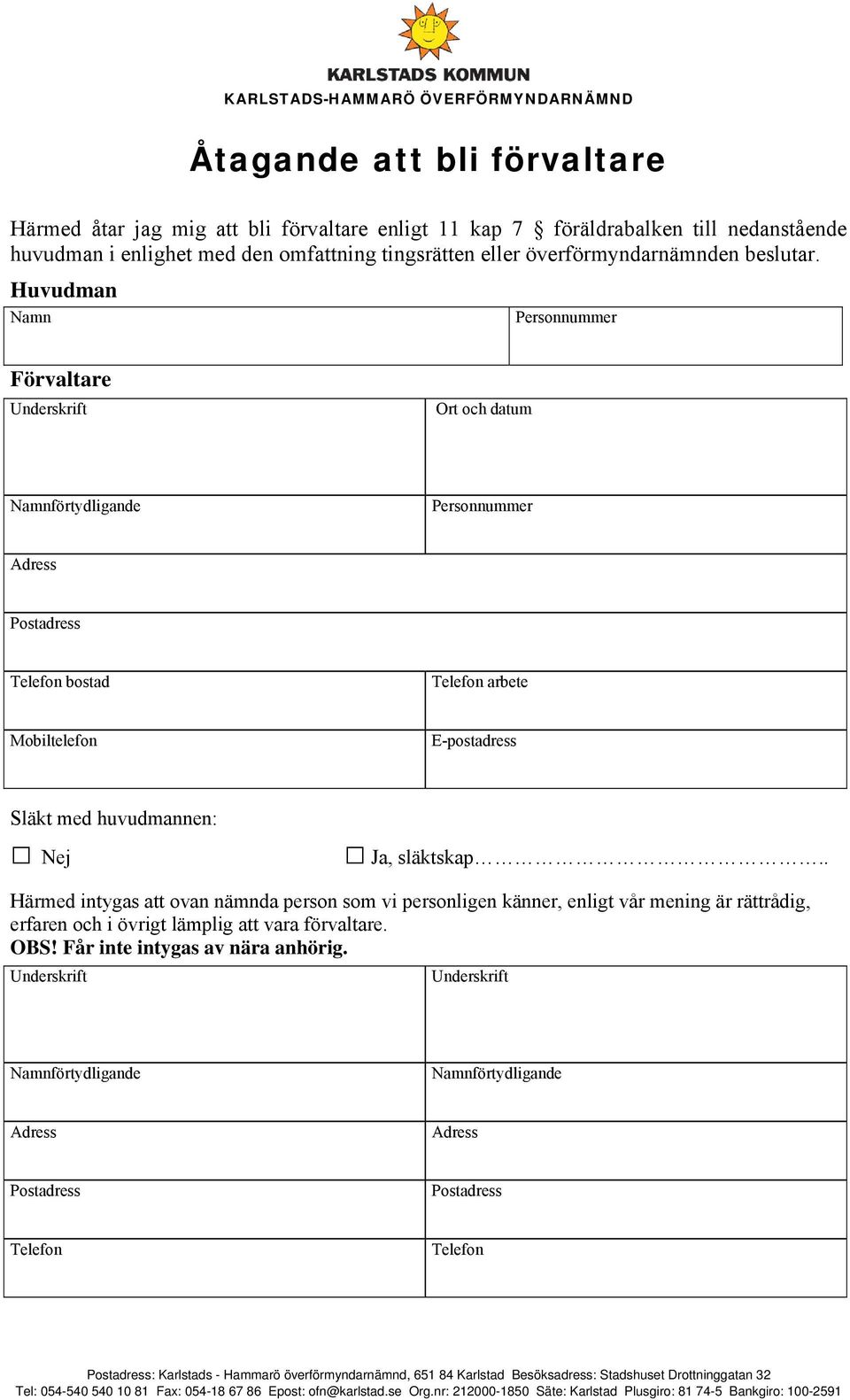 Huvudman Namn Förvaltare Ort och datum bostad arbete Mobiltelefon E-postadress Släkt med huvudmannen: Nej Ja, släktskap.