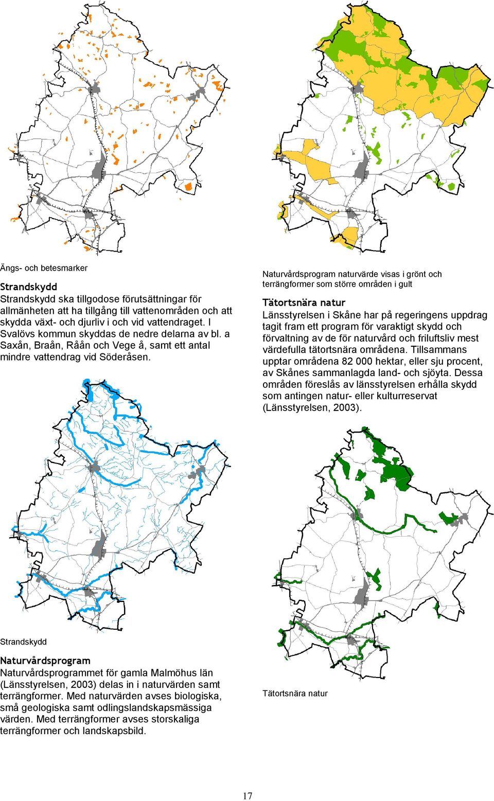 Naturvårdsprogram naturvärde visas i grönt och terrängformer som större områden i gult Tätortsnära natur Länsstyrelsen i Skåne har på regeringens uppdrag tagit fram ett program för varaktigt skydd