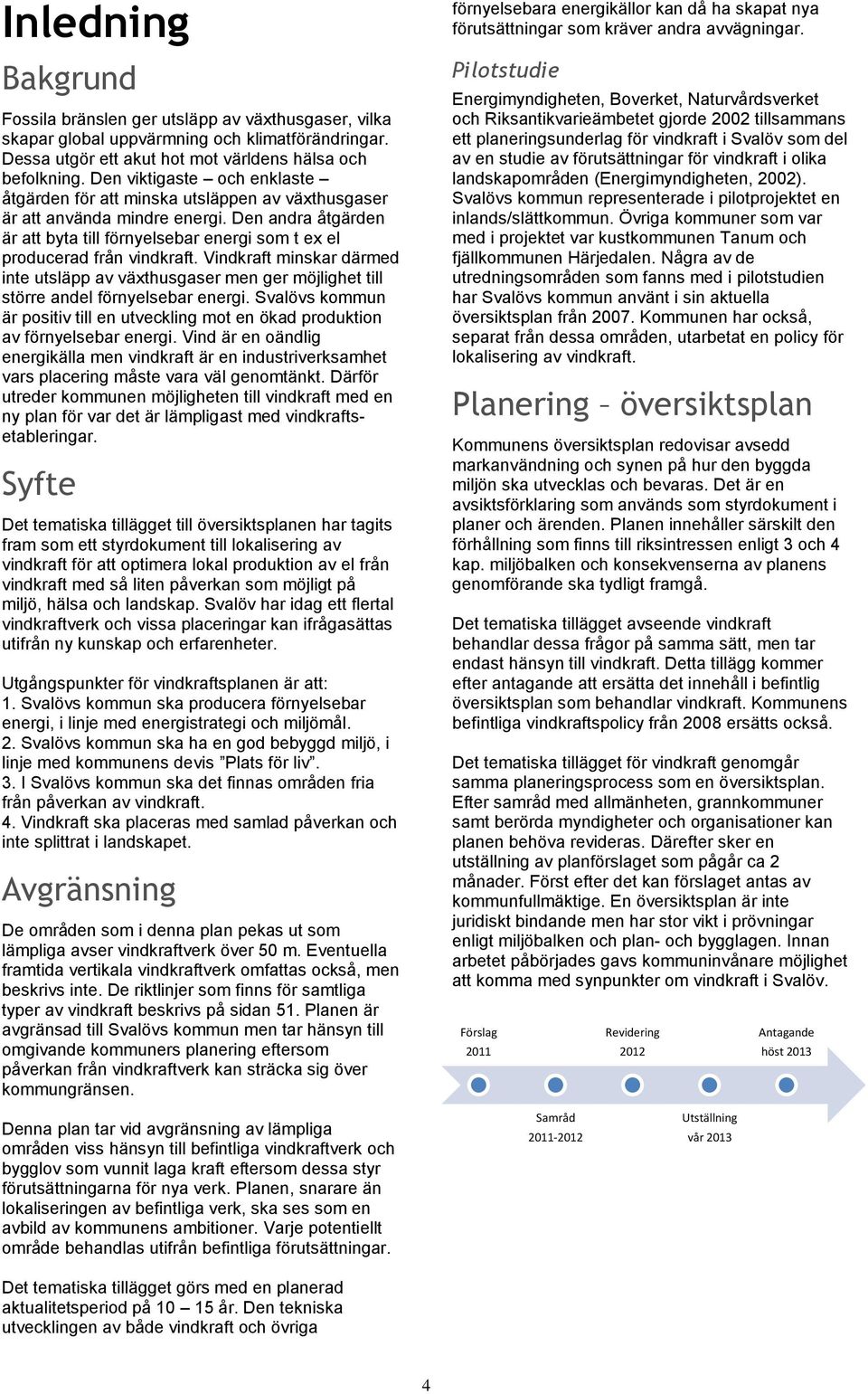 Den andra åtgärden är att byta till förnyelsebar energi som t ex el producerad från vindkraft.