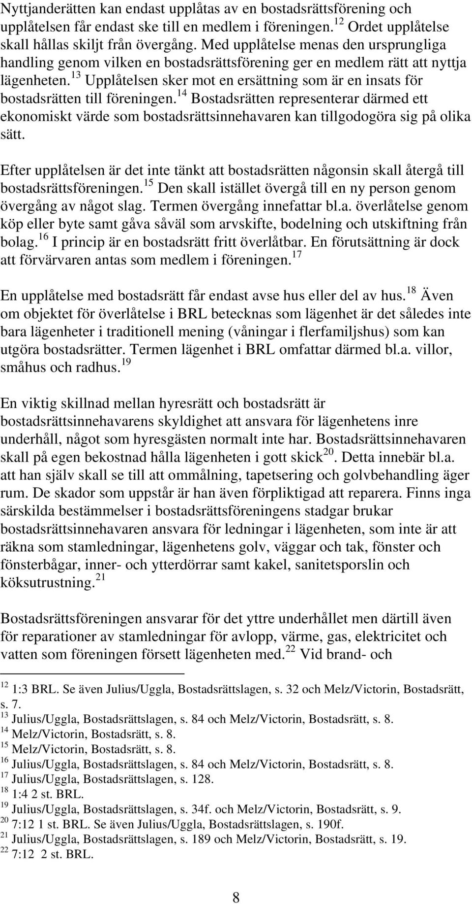 13 Upplåtelsen sker mot en ersättning som är en insats för bostadsrätten till föreningen.
