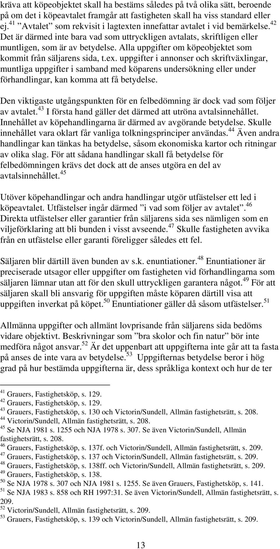 Alla uppgifter om köpeobjektet som kommit från säljarens sida, t.ex.