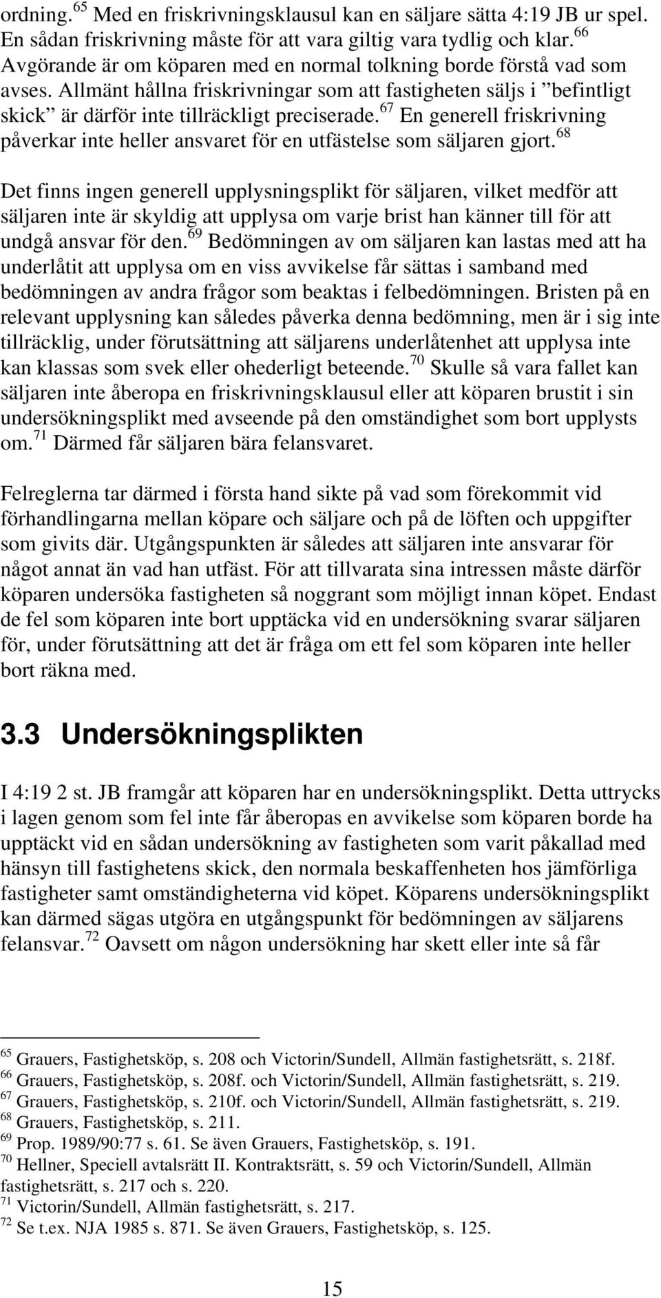 67 En generell friskrivning påverkar inte heller ansvaret för en utfästelse som säljaren gjort.