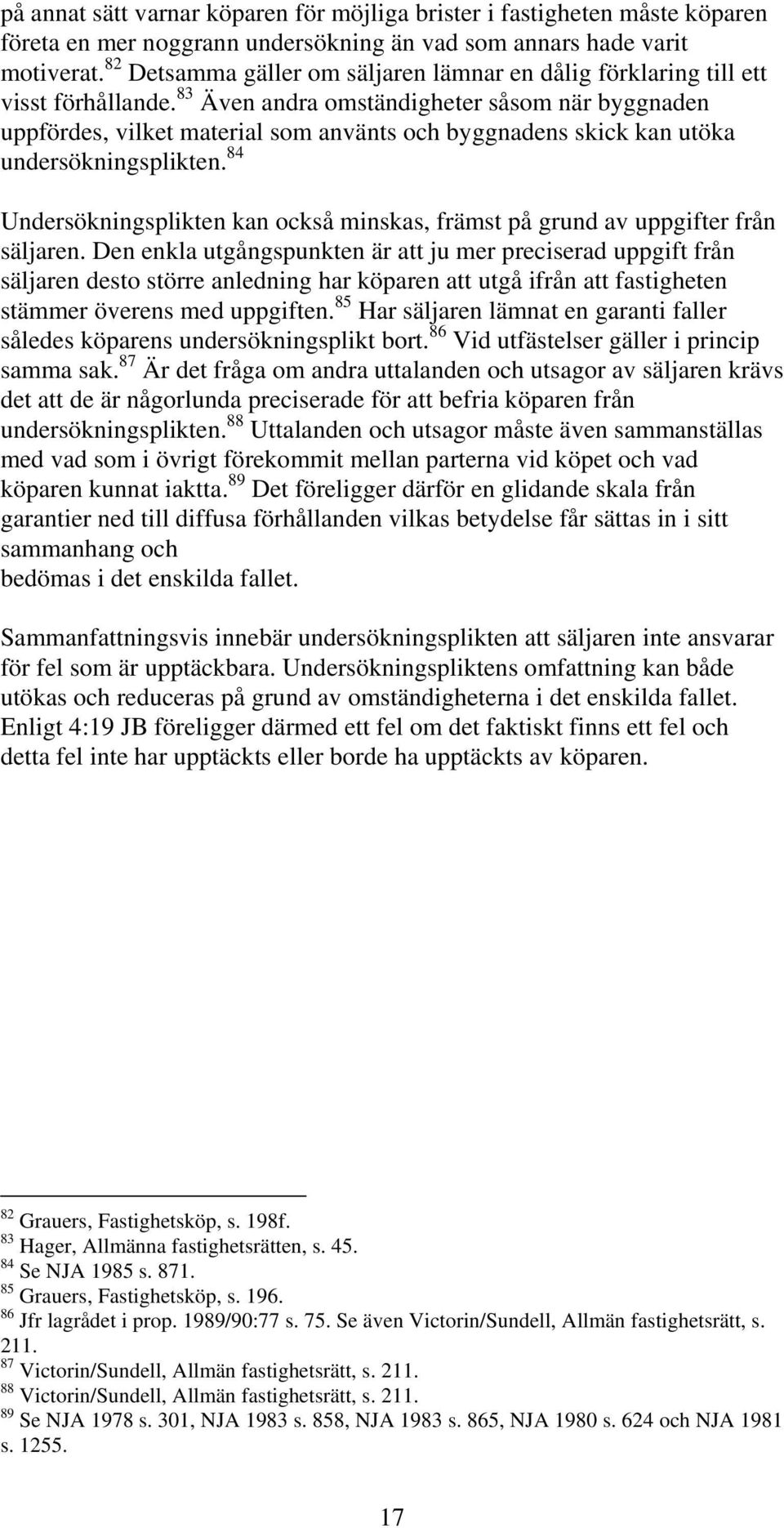 83 Även andra omständigheter såsom när byggnaden uppfördes, vilket material som använts och byggnadens skick kan utöka undersökningsplikten.