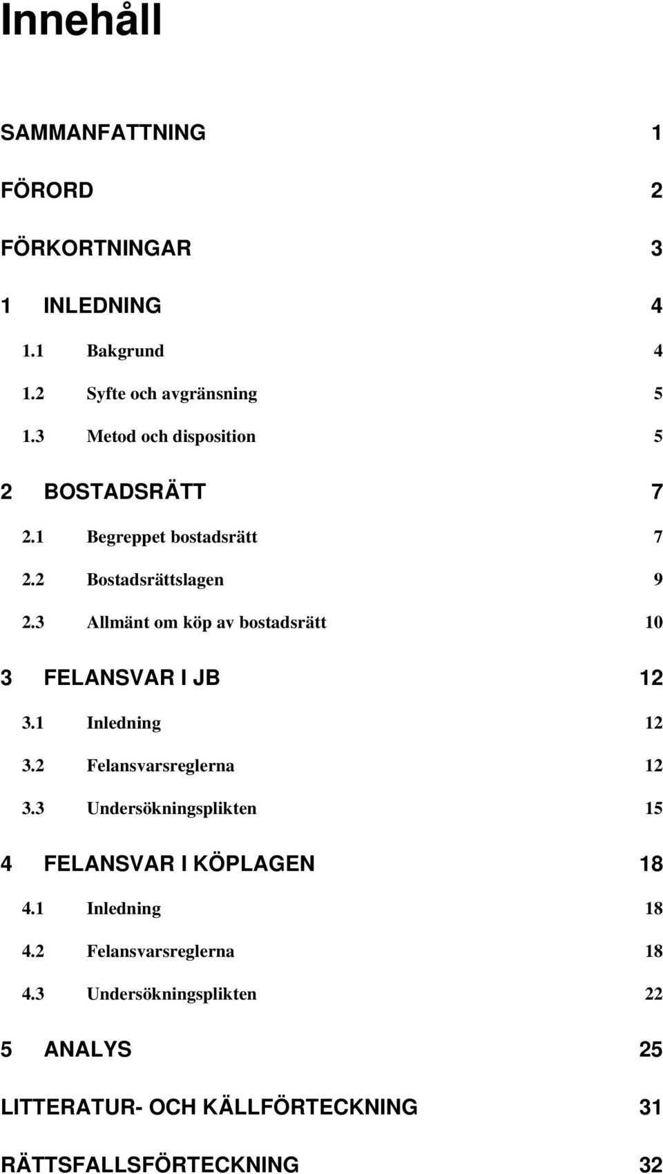 3 Allmänt om köp av bostadsrätt 10 3 FELANSVAR I JB 12 3.1 Inledning 12 3.2 Felansvarsreglerna 12 3.