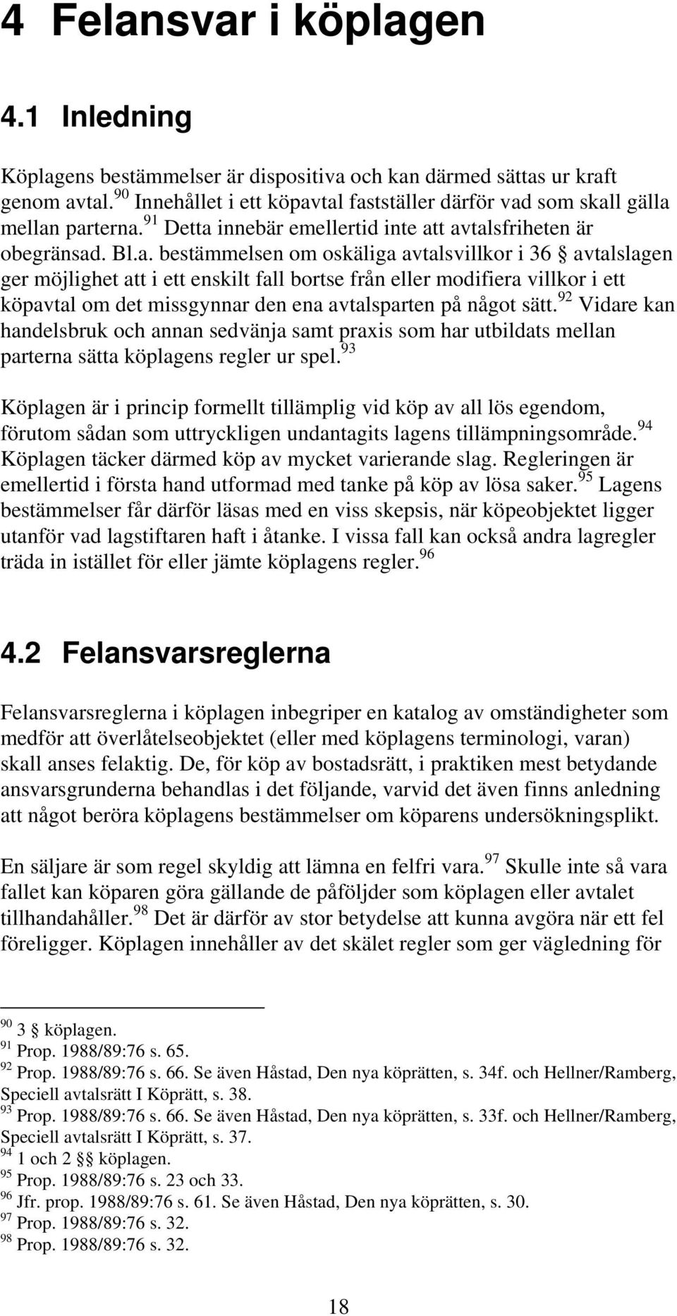 tal fastställer därför vad som skall gälla mellan parterna. 91 Detta innebär emellertid inte att avtalsfriheten är obegränsad. Bl.a. bestämmelsen om oskäliga avtalsvillkor i 36 avtalslagen ger