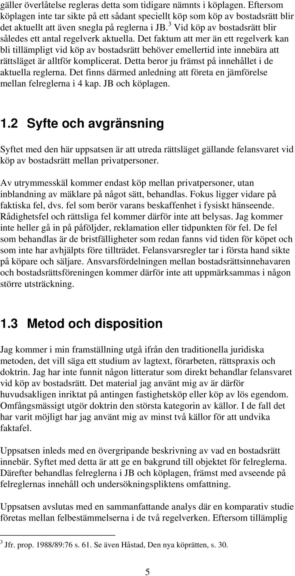 3 Vid köp av bostadsrätt blir således ett antal regelverk aktuella.