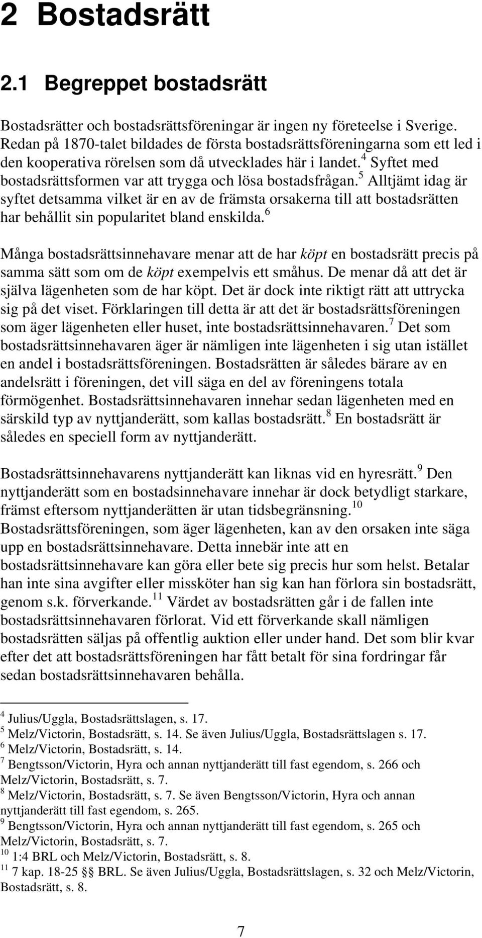 4 Syftet med bostadsrättsformen var att trygga och lösa bostadsfrågan.