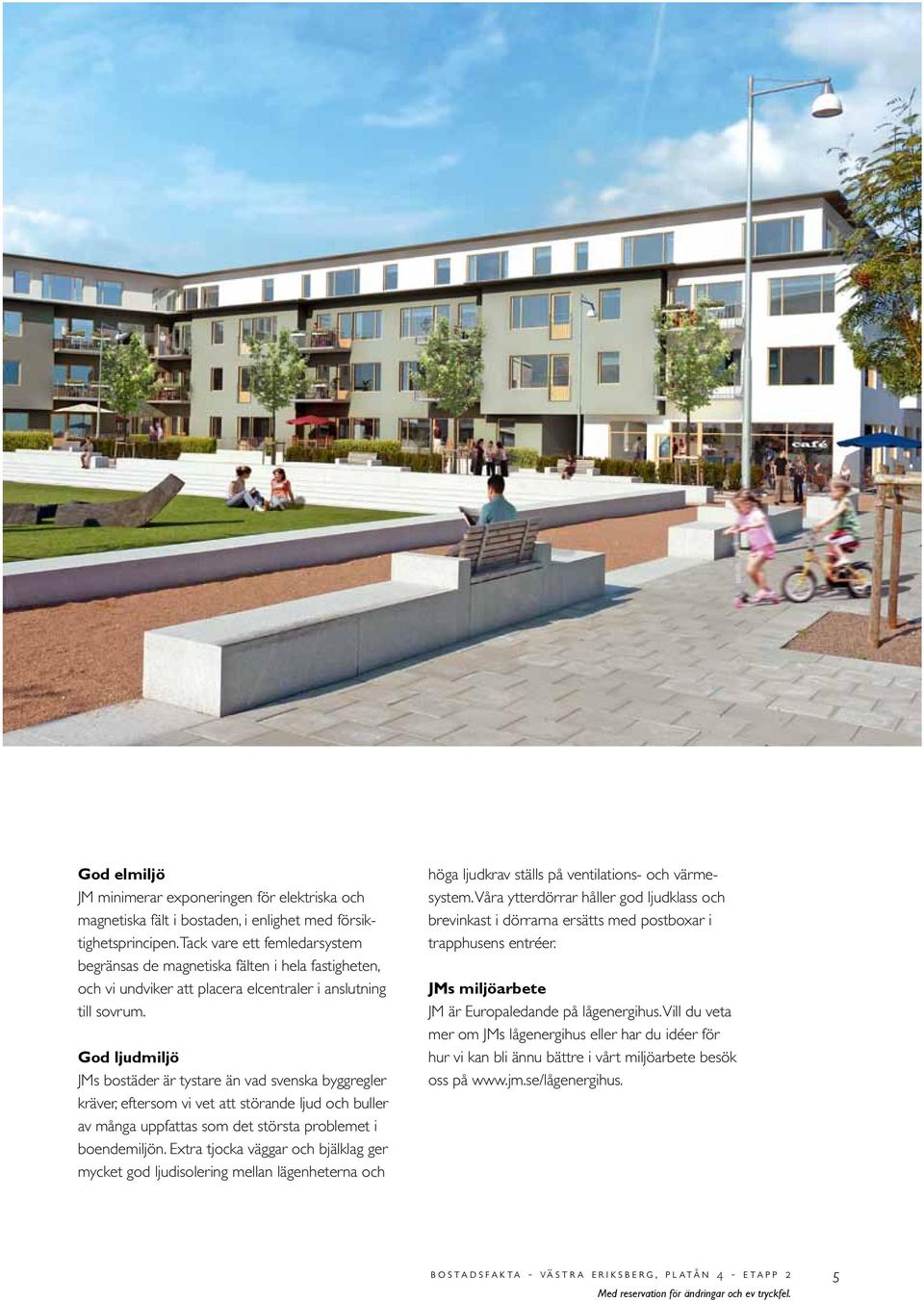 God ljudmiljö JMs bostäder är tystare än vad svenska byggregler kräver, eftersom vi vet att störande ljud och buller av många uppfattas som det största problemet i boendemiljön.