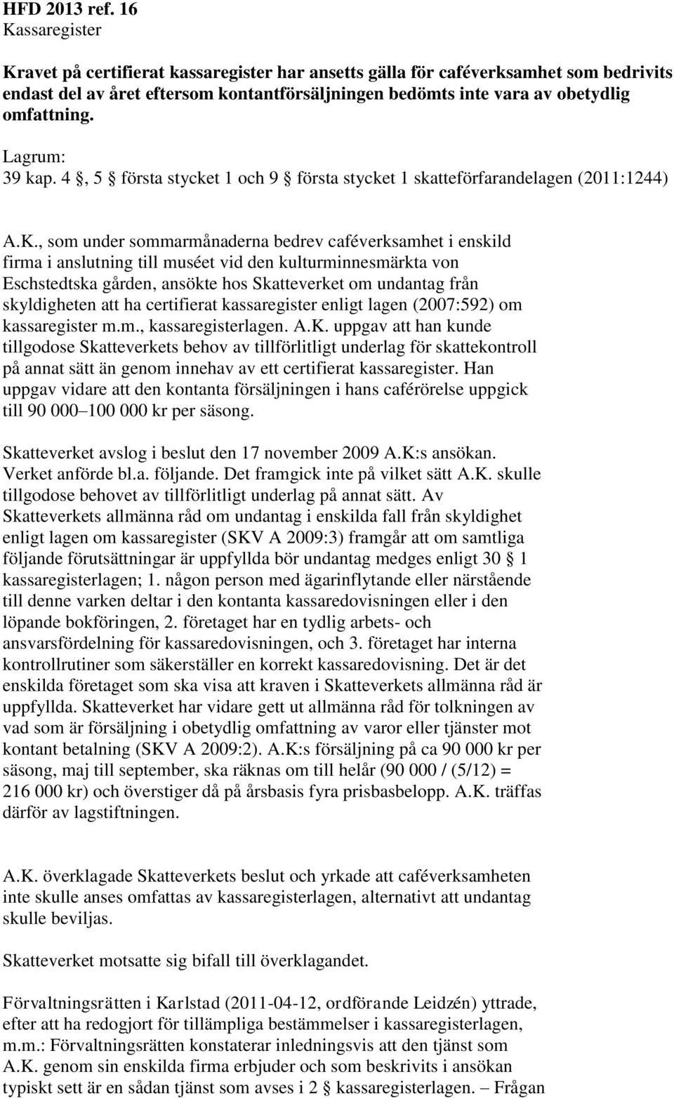 Lagrum: 39 kap. 4, 5 första stycket 1 och 9 första stycket 1 skatteförfarandelagen (2011:1244) A.K.