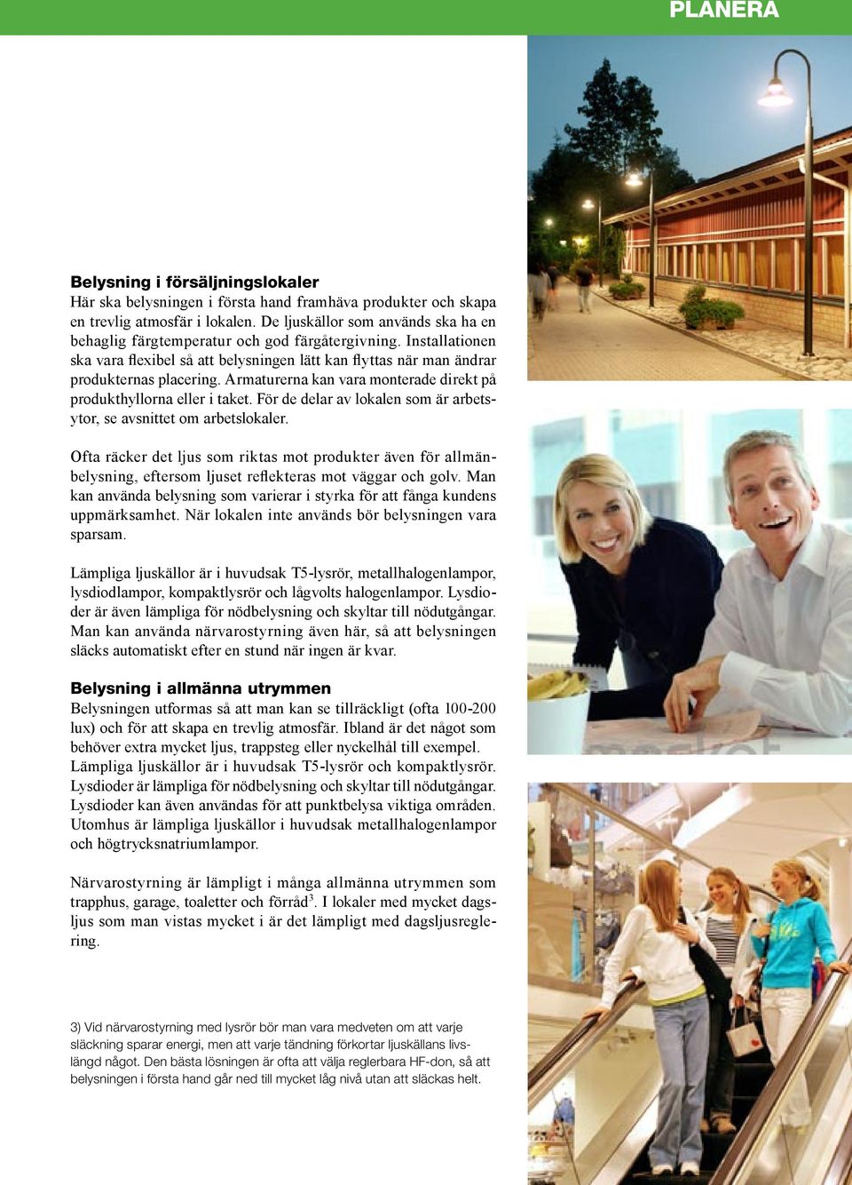 Armaturerna kan vara monterade direkt på produkthyllorna eller i taket. För de delar av lokalen som är arbetsytor, se avsnittet om arbetslokaler.