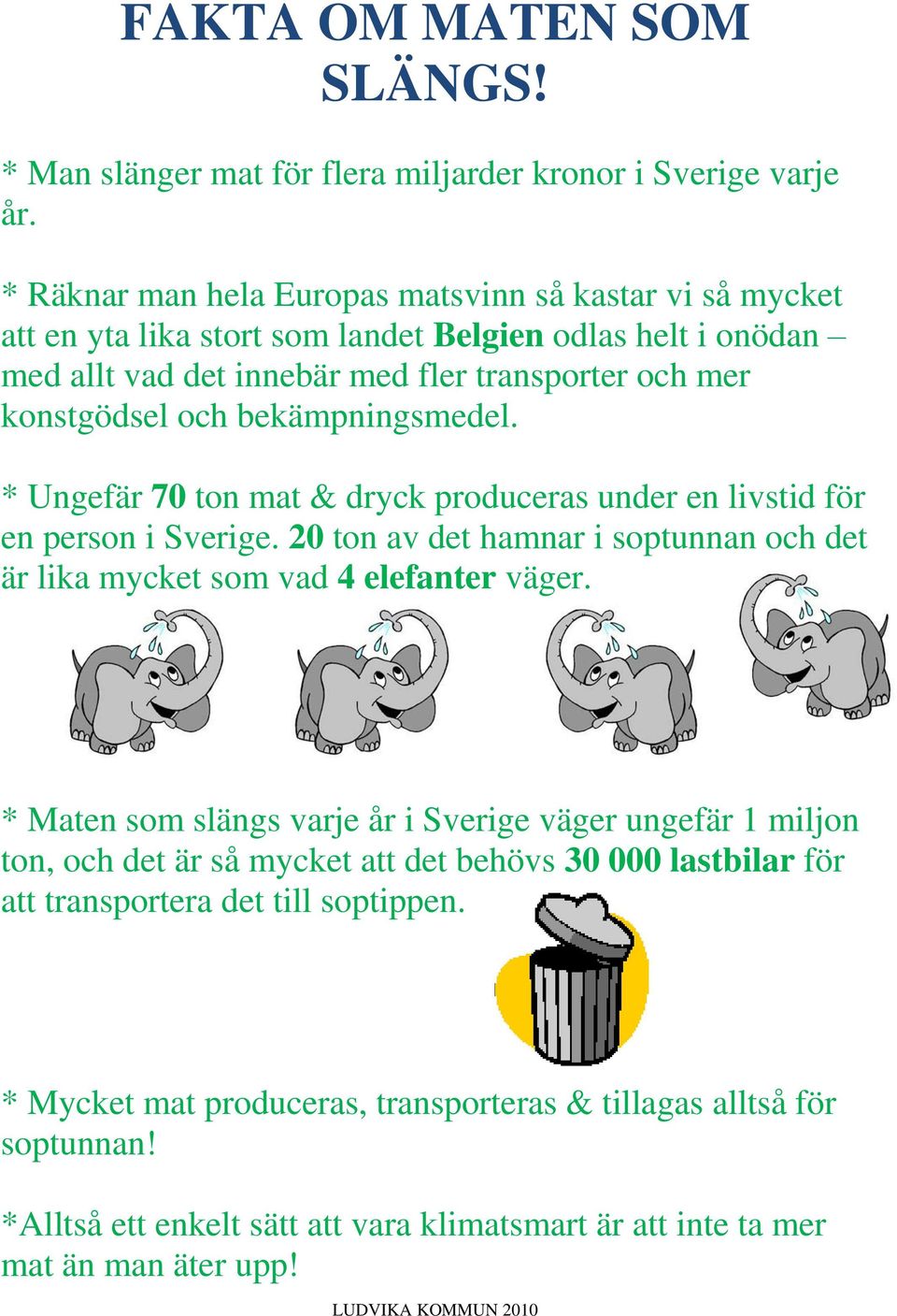 bekämpningsmedel. * Ungefär 70 ton mat & dryck produceras under en livstid för en person i Sverige. 20 ton av det hamnar i soptunnan och det är lika mycket som vad 4 elefanter väger.