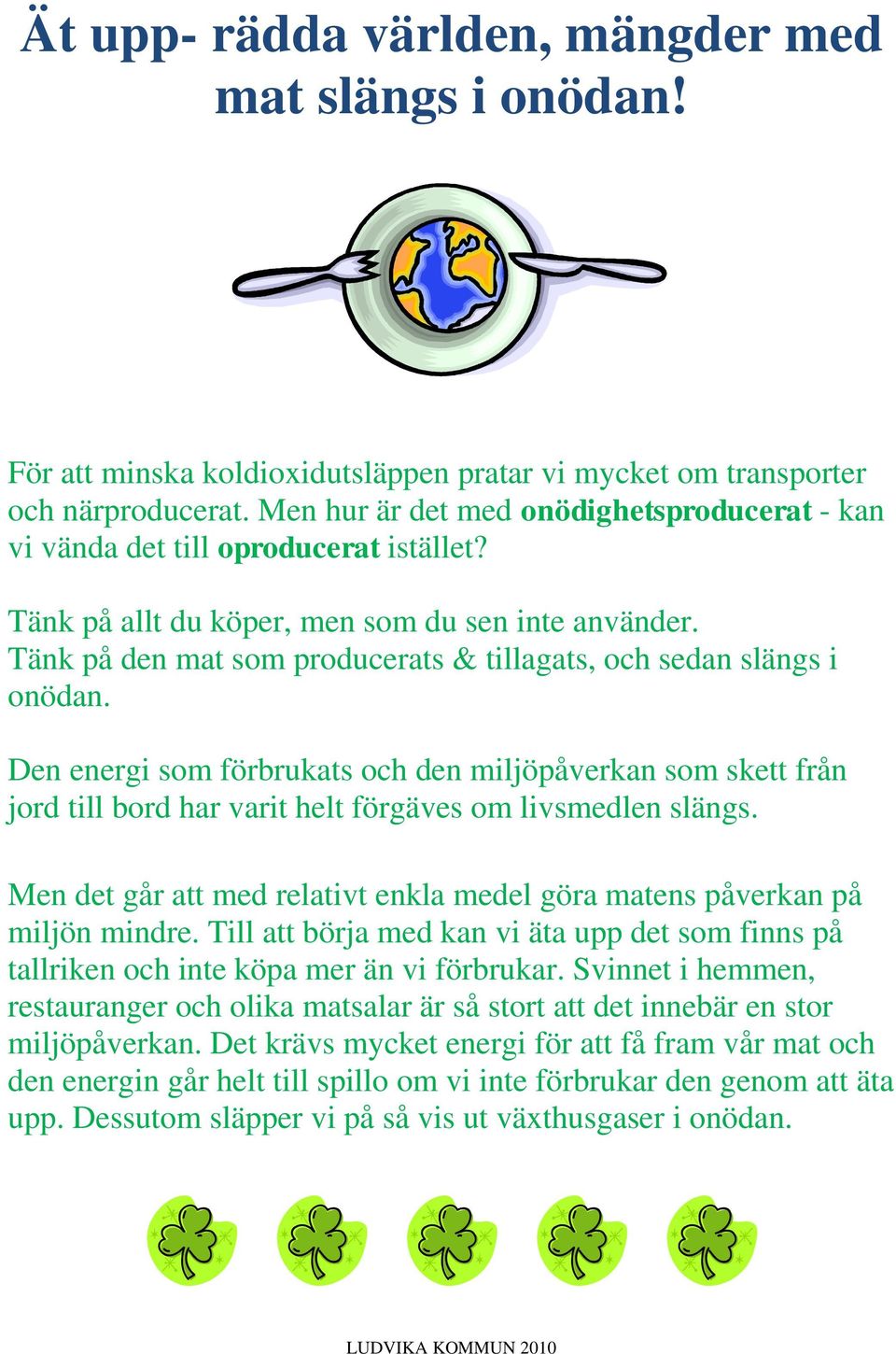 Tänk på den mat som producerats & tillagats, och sedan slängs i onödan. Den energi som förbrukats och den miljöpåverkan som skett från jord till bord har varit helt förgäves om livsmedlen slängs.