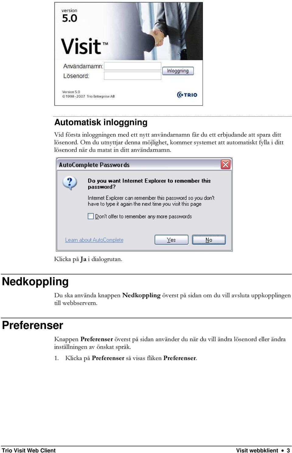 Nedkoppling Preferenser Du ska använda knappen Nedkoppling överst på sidan om du vill avsluta uppkopplingen till webbservern.