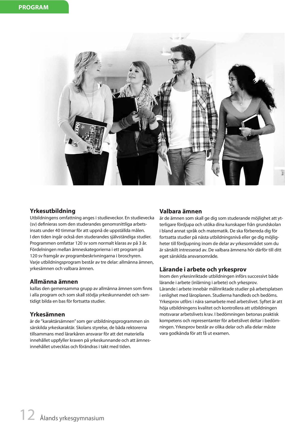 Programmen omfattar 120 sv som normalt klaras av på 3 år. Fördelningen mellan ämneskategorierna i ett program på 120 sv framgår av programbeskrivningarna i broschyren.