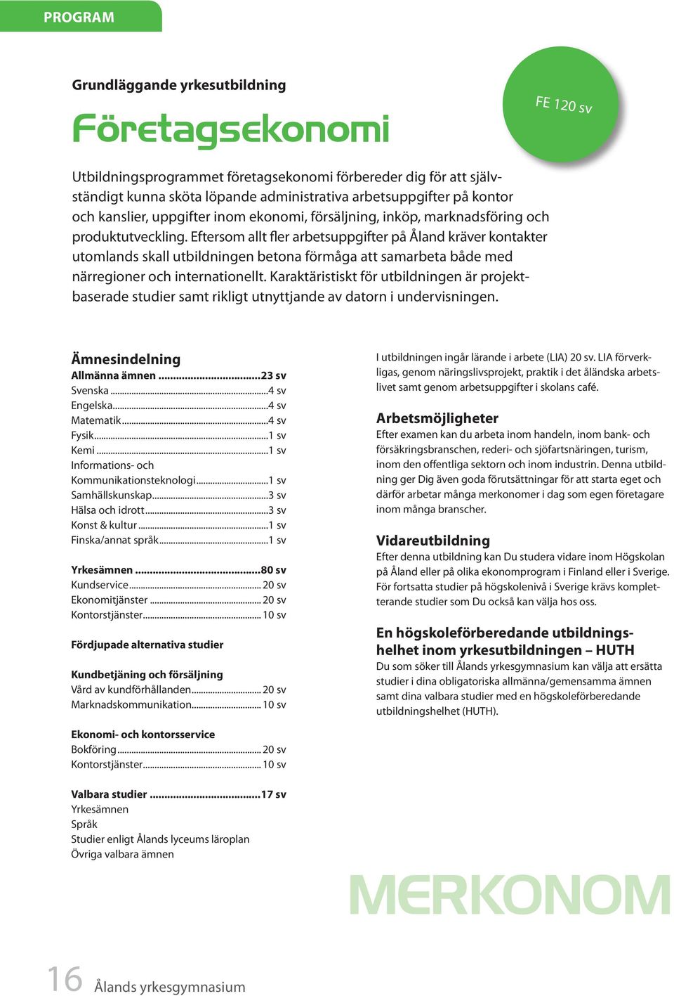 Eftersom allt fler arbetsuppgifter på Åland kräver kontakter utomlands skall utbildningen betona förmåga att samarbeta både med närregioner och internationellt.