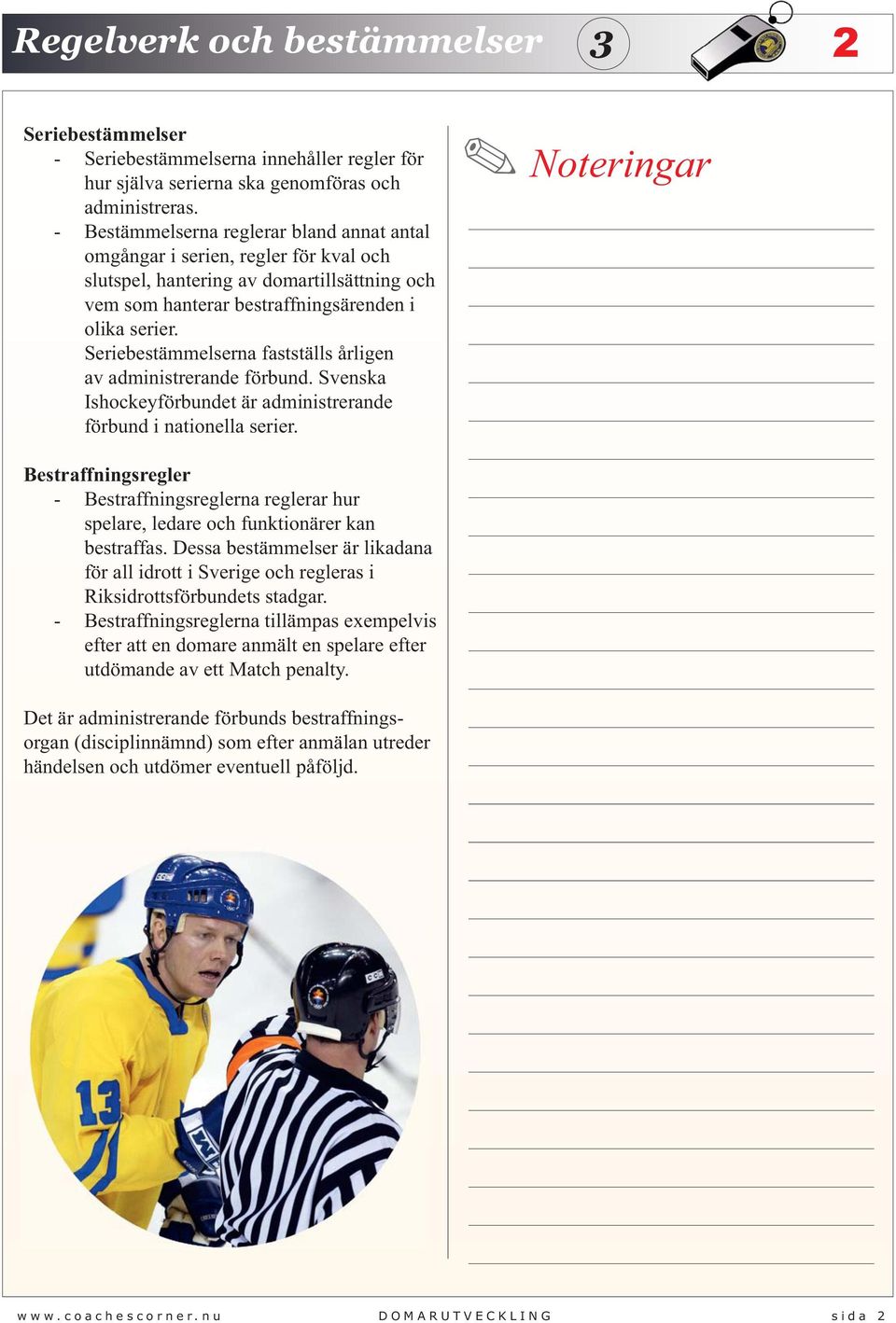 Seriebestämmelserna fastställs årligen av administrerande förbund. Svenska Ishockeyförbundet är administrerande förbund i nationella serier.