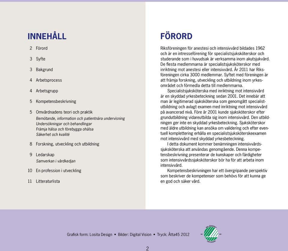 Riksföreningen för anestesi och intensivvård bildades 1962 och är en intresseförening för specialistsjuksköterskor och studerande som i huvudsak är verksamma inom akutsjukvård.