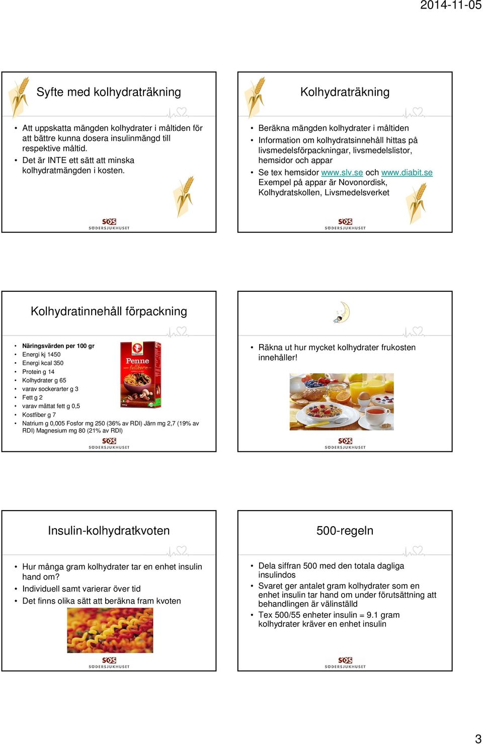 Beräkna mängden kolhydrater i måltiden Information om kolhydratsinnehåll hittas på livsmedelsförpackningar, livsmedelslistor, hemsidor och appar Se tex hemsidor www.slv.se och www.diabit.