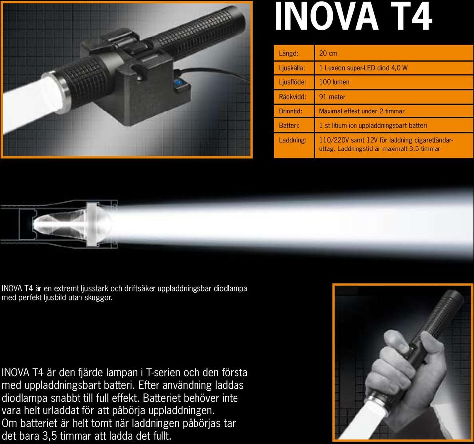 Laddningstid är maximalt 3,5 timmar INOVA T4 är en extremt ljusstark och driftsäker uppladdningsbar diodlampa med perfekt ljusbild utan skuggor.