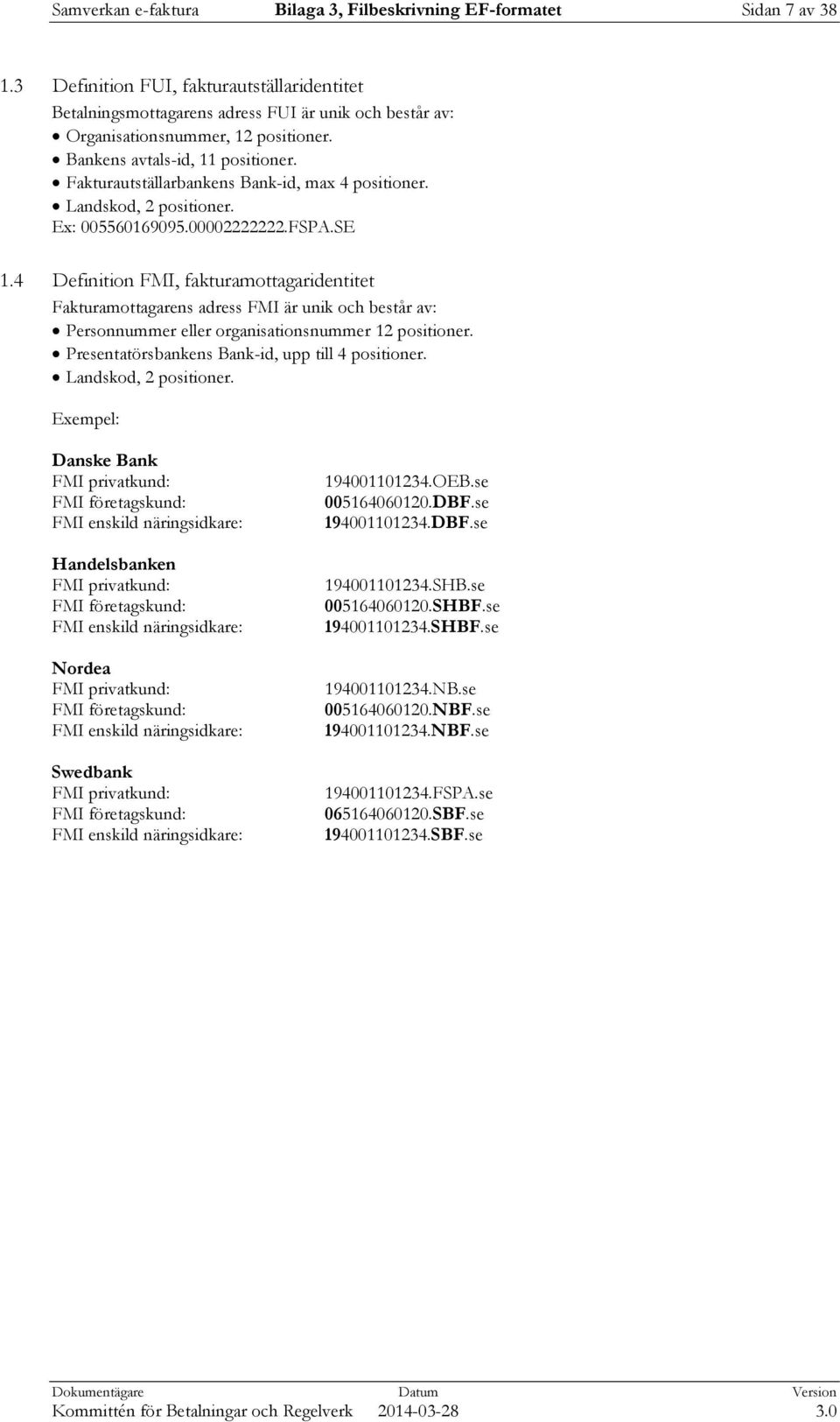 Fakturautställarbankens Bank-id, max 4 positioner. Landskod, 2 positioner. Ex: 005560169095.00002222222.FSPA.SE 1.