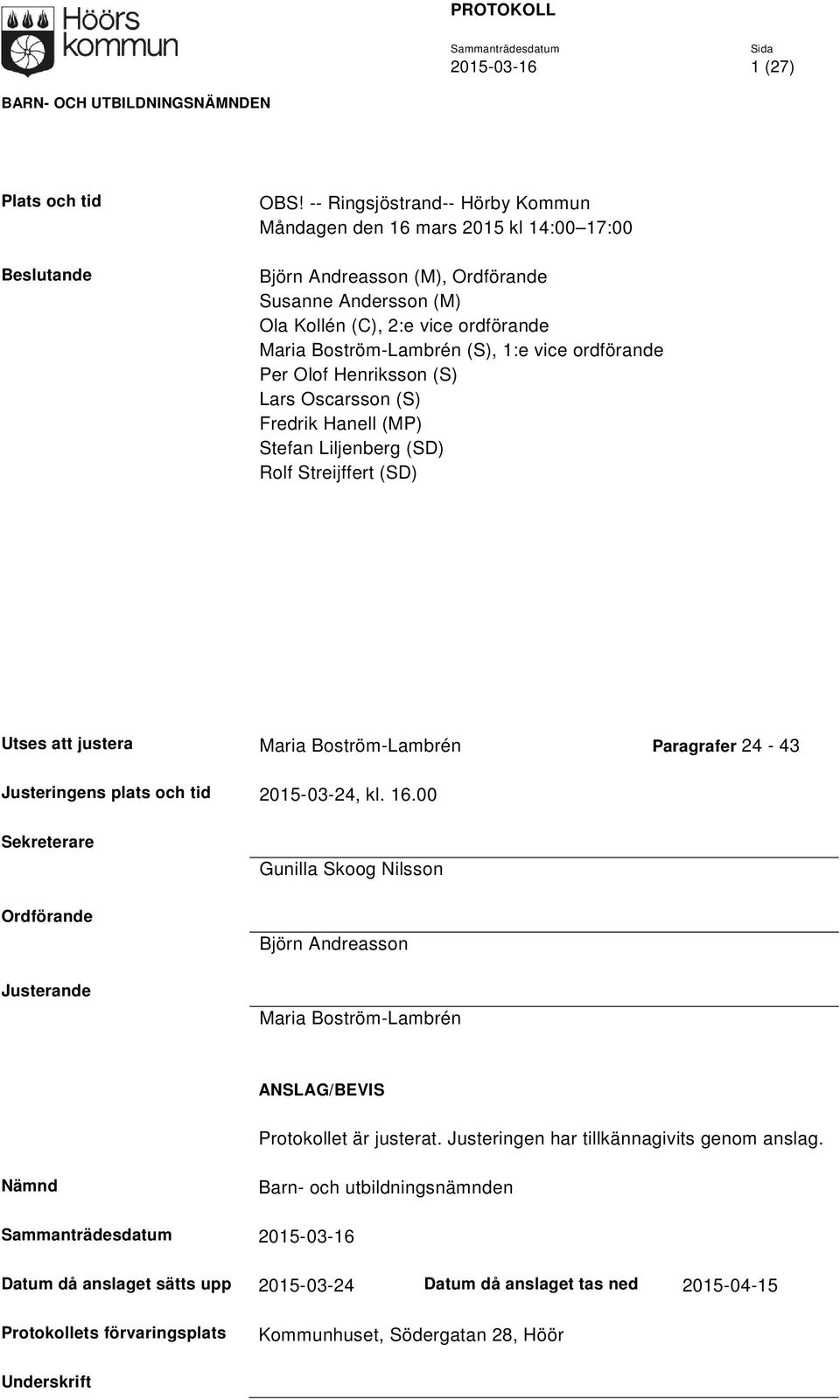 ordförande Per Olof Henriksson (S) Lars Oscarsson (S) Fredrik Hanell (MP) Stefan Liljenberg (SD) Rolf Streijffert (SD) Utses att justera Maria Boström-Lambrén Paragrafer 24-43 Justeringens plats och