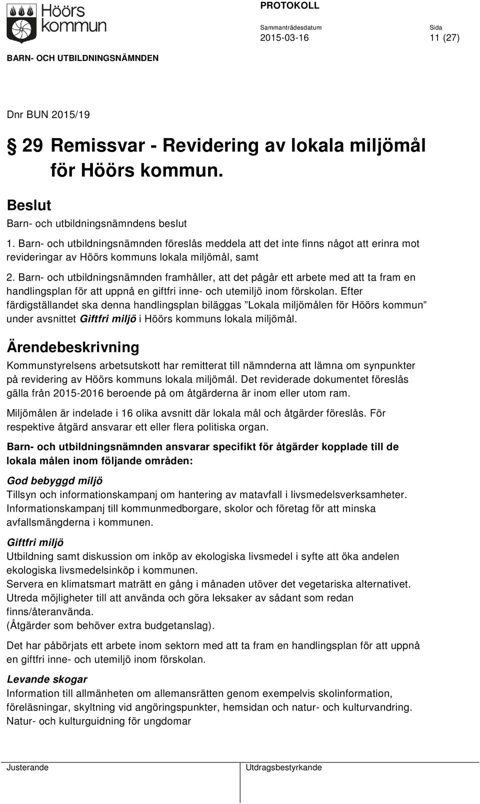 Barn- och utbildningsnämnden framhåller, att det pågår ett arbete med att ta fram en handlingsplan för att uppnå en giftfri inne- och utemiljö inom förskolan.