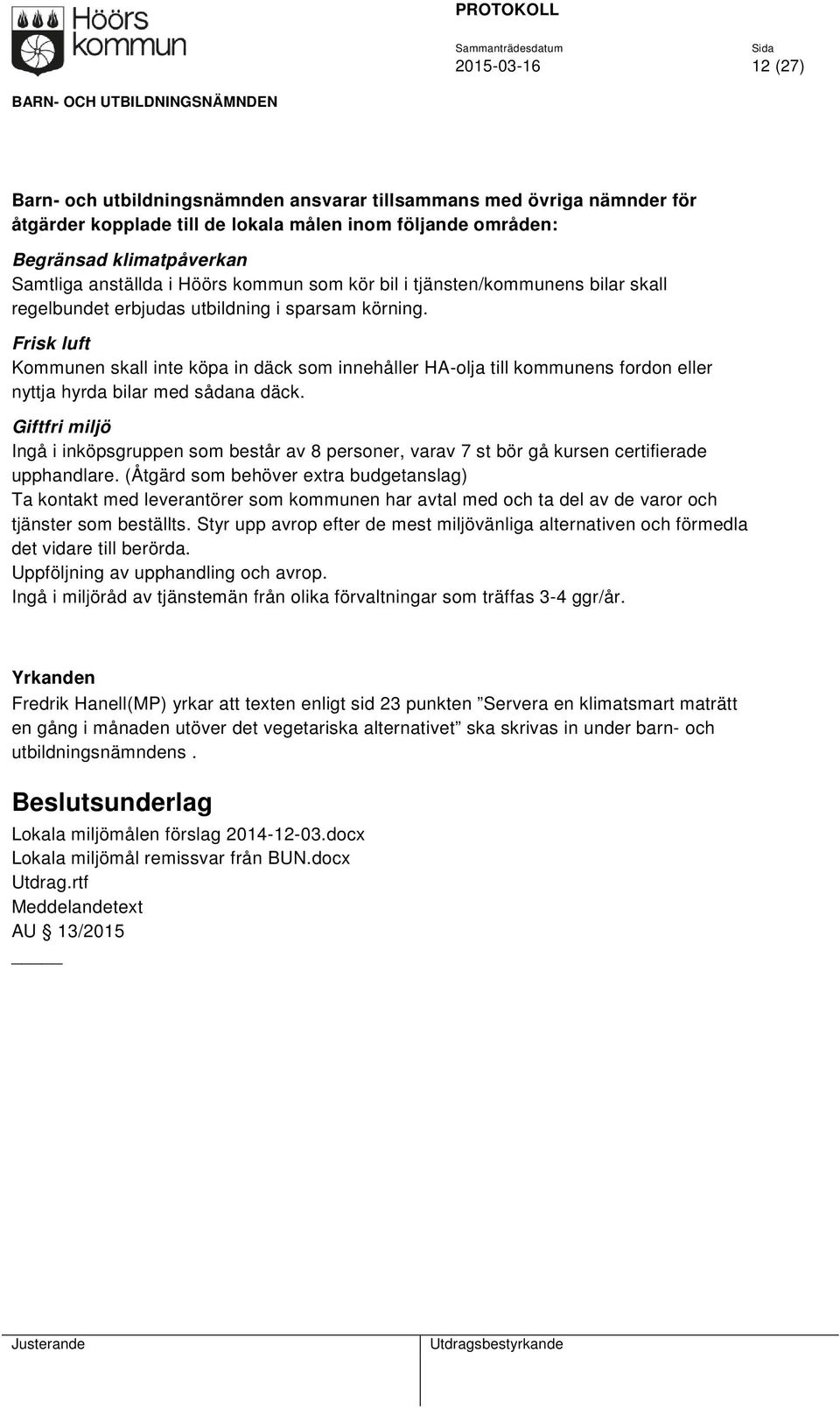 Frisk luft Kommunen skall inte köpa in däck som innehåller HA-olja till kommunens fordon eller nyttja hyrda bilar med sådana däck.