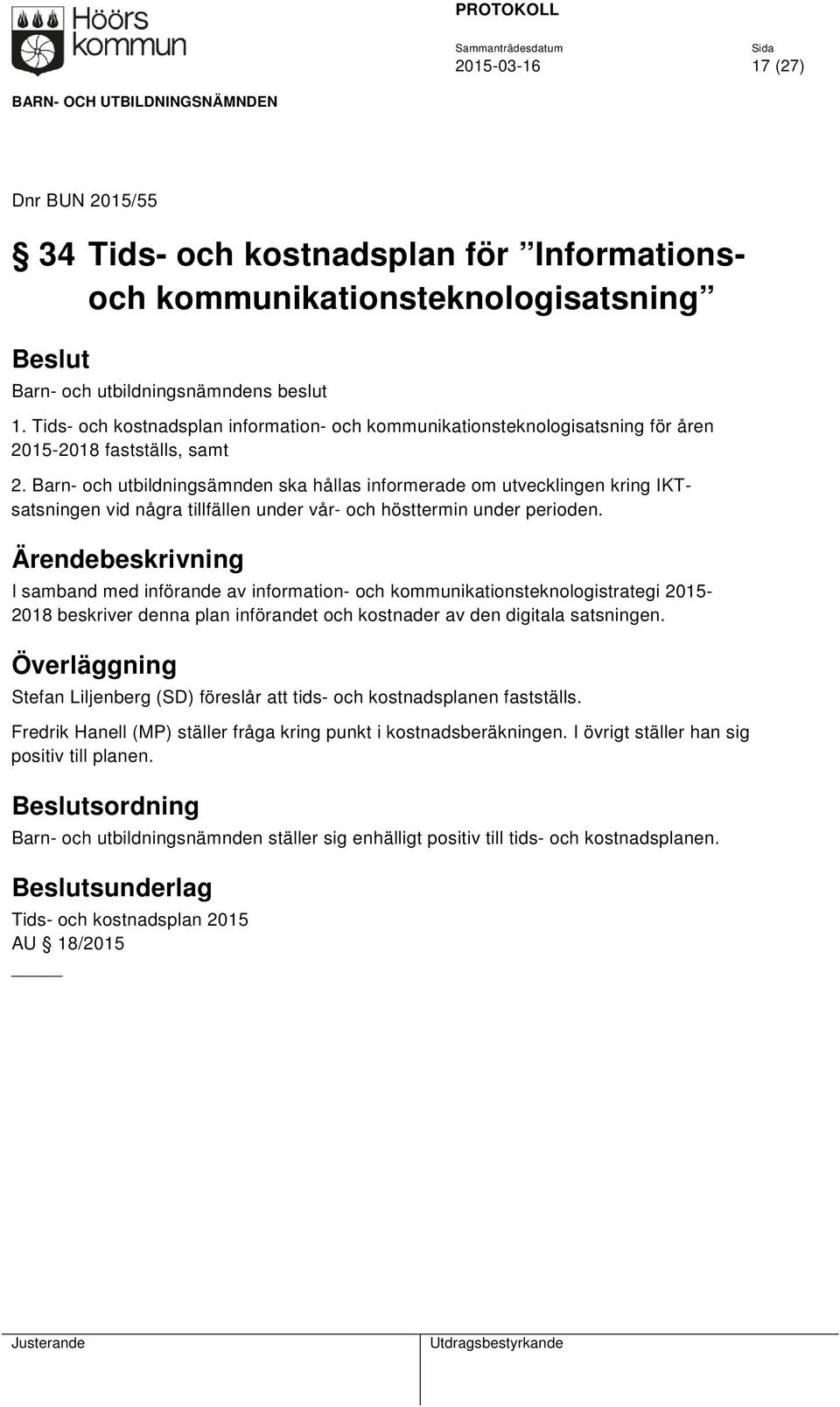 Barn- och utbildningsämnden ska hållas informerade om utvecklingen kring IKTsatsningen vid några tillfällen under vår- och hösttermin under perioden.