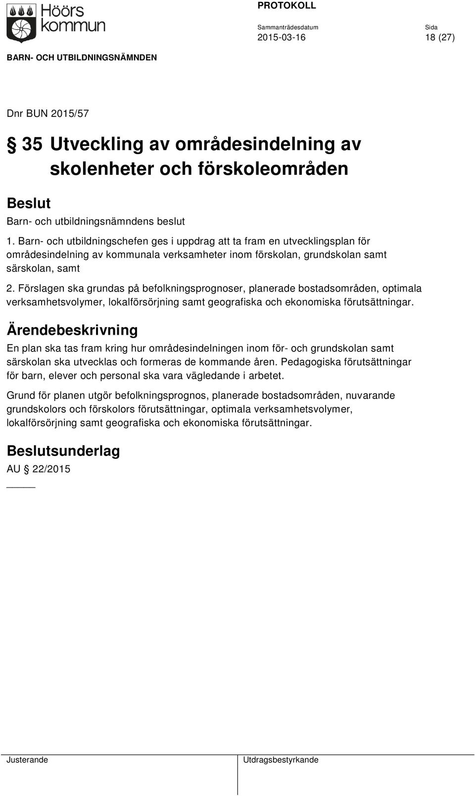Förslagen ska grundas på befolkningsprognoser, planerade bostadsområden, optimala verksamhetsvolymer, lokalförsörjning samt geografiska och ekonomiska förutsättningar.