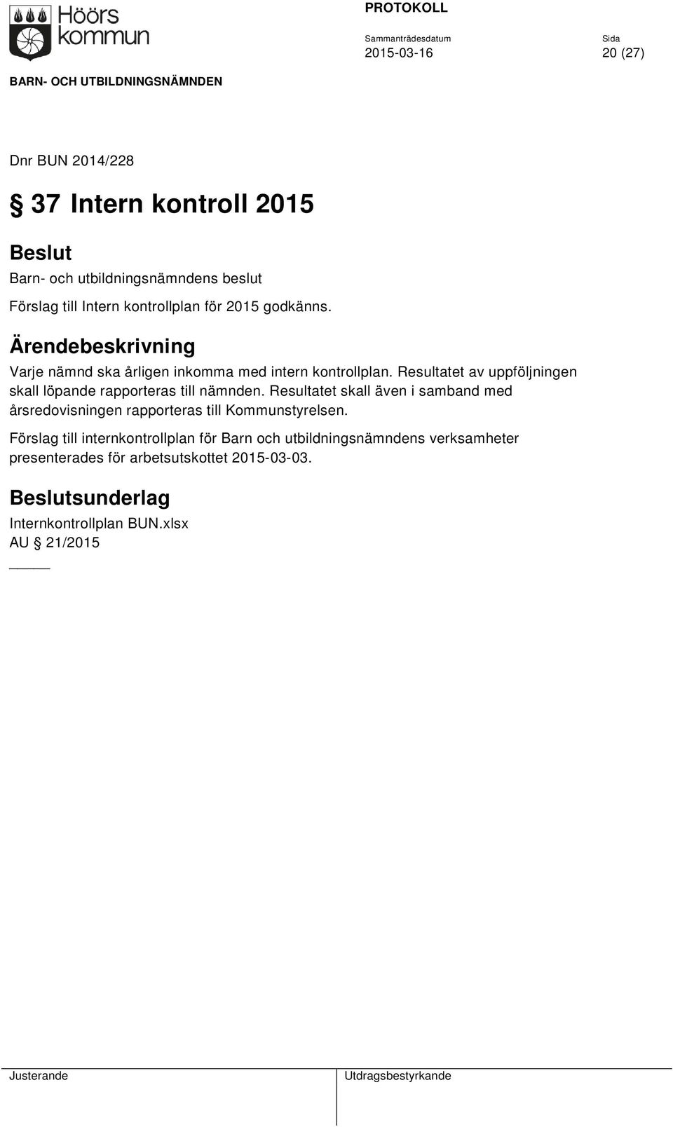 Resultatet av uppföljningen skall löpande rapporteras till nämnden.
