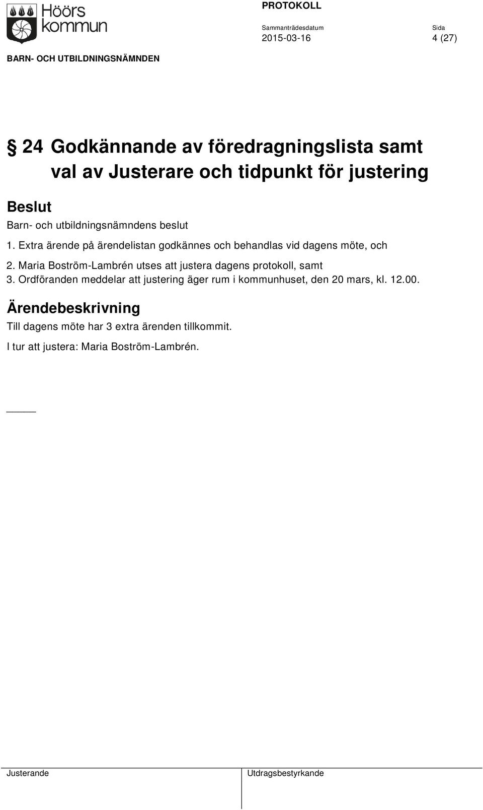 Maria Boström-Lambrén utses att justera dagens protokoll, samt 3.