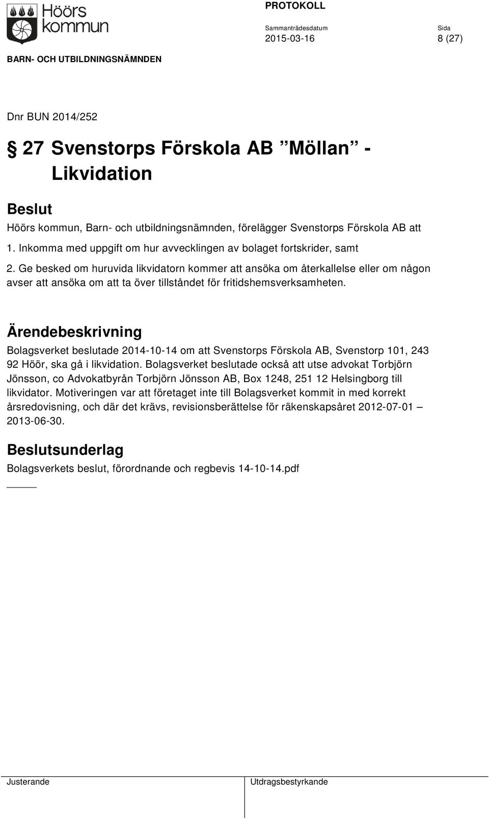 Ge besked om huruvida likvidatorn kommer att ansöka om återkallelse eller om någon avser att ansöka om att ta över tillståndet för fritidshemsverksamheten.