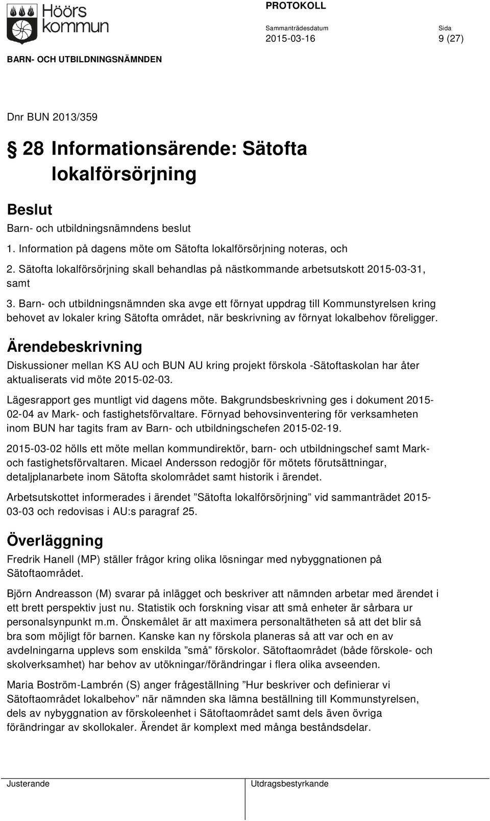 Barn- och utbildningsnämnden ska avge ett förnyat uppdrag till Kommunstyrelsen kring behovet av lokaler kring Sätofta området, när beskrivning av förnyat lokalbehov föreligger.