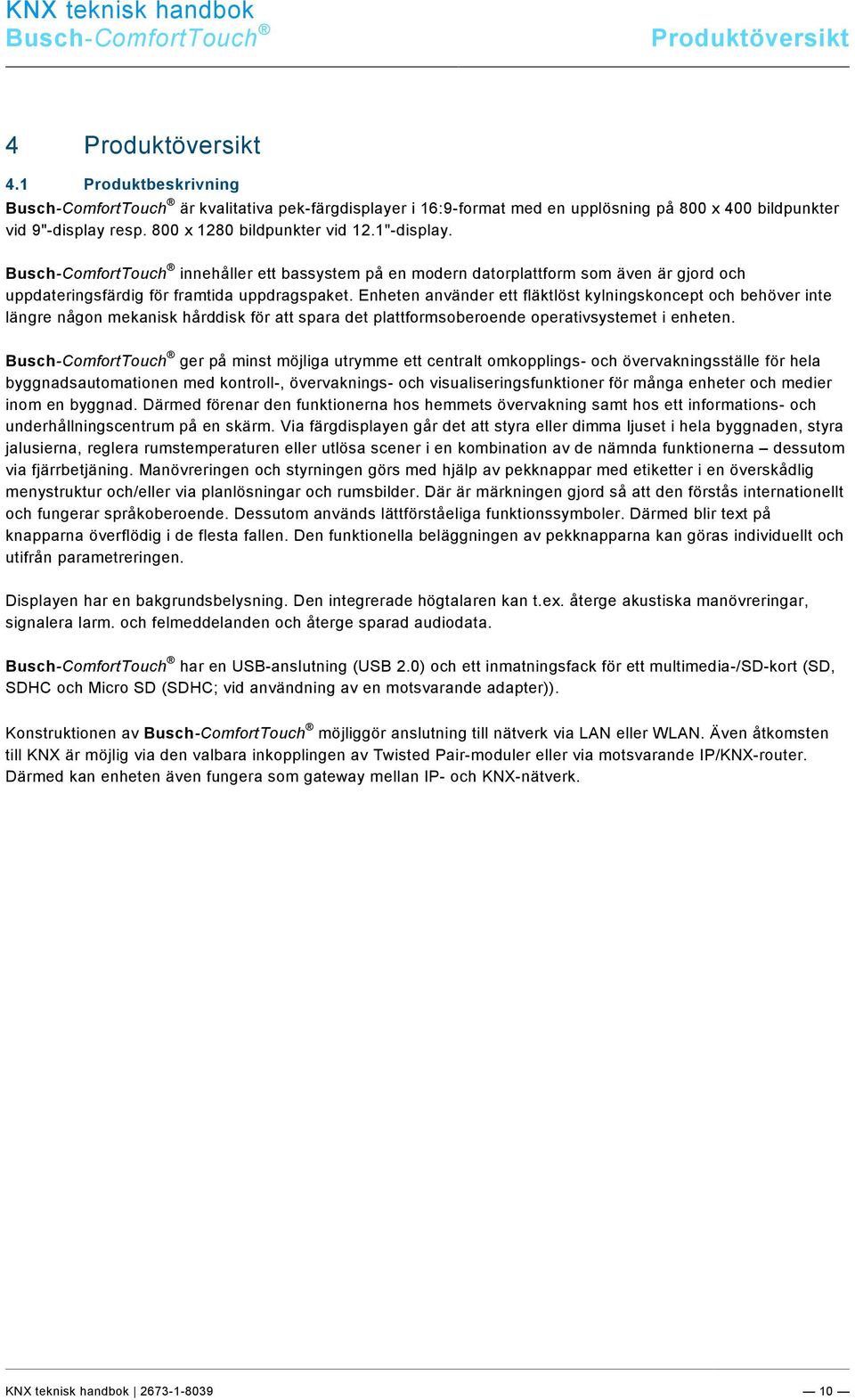 Busch-ComfortTouch innehåller ett bassystem på en modern datorplattform som även är gjord och uppdateringsfärdig för framtida uppdragspaket.