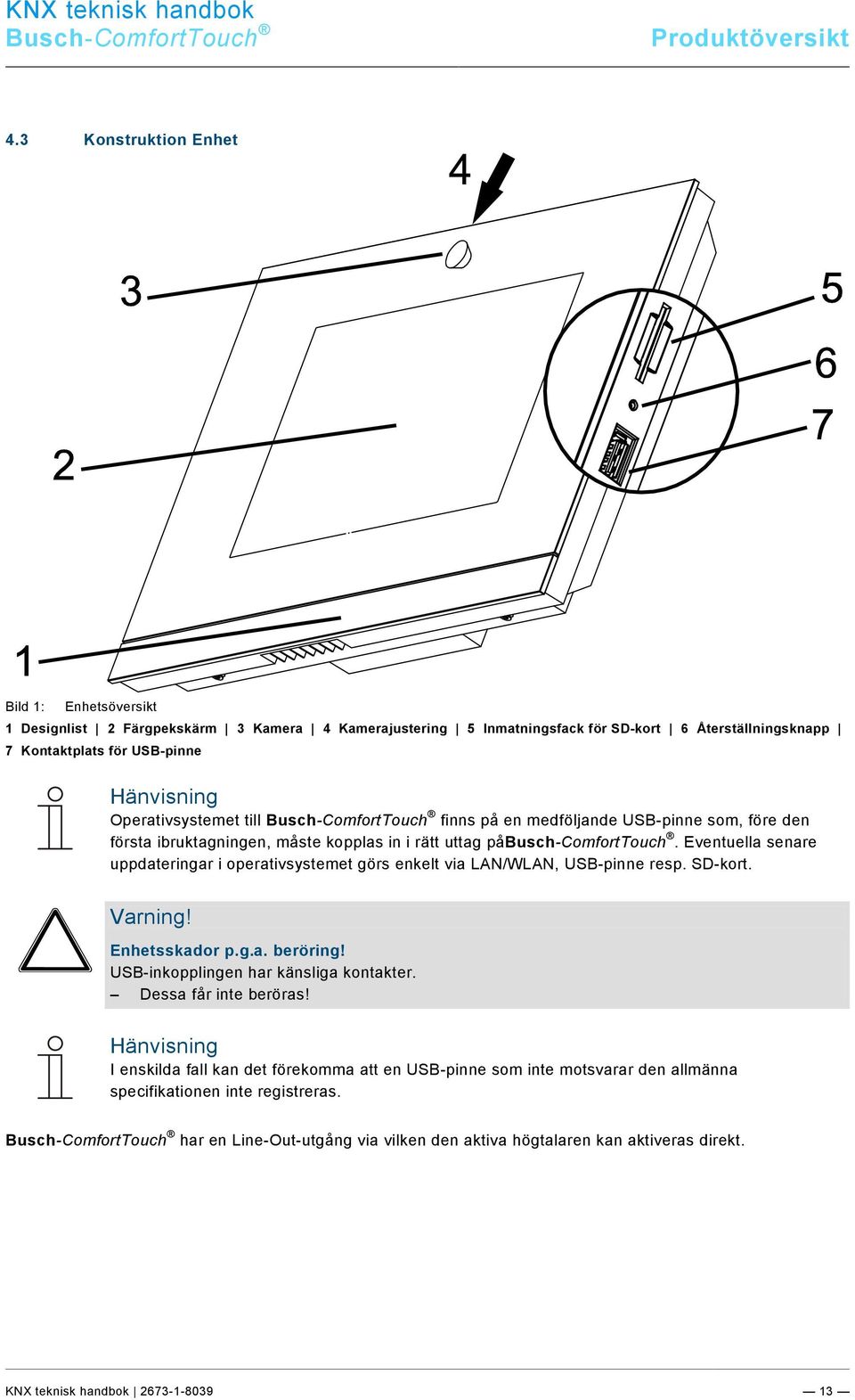 till Busch-ComfortTouch finns på en medföljande USB-pinne som, före den första ibruktagningen, måste kopplas in i rätt uttag påbusch-comforttouch.