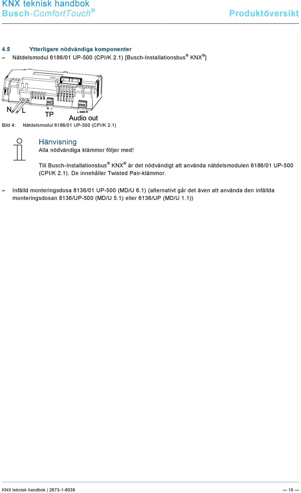 Till Busch-Installationsbus KNX är det nödvändigt att använda nätdelsmodulen 6186/01 UP-500 (CPI/K 2.1). De innehåller Twisted Pair-klämmor.