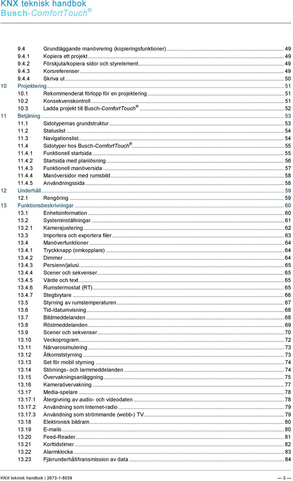 1 Sidotypernas grundstruktur... 53 11.2 Statuslist... 54 11.3 Navigationslist... 54 11.4 Sidotyper hos Busch-ComfortTouch... 55 11.4.1 Funktionell startsida... 55 11.4.2 Startsida med planlösning.