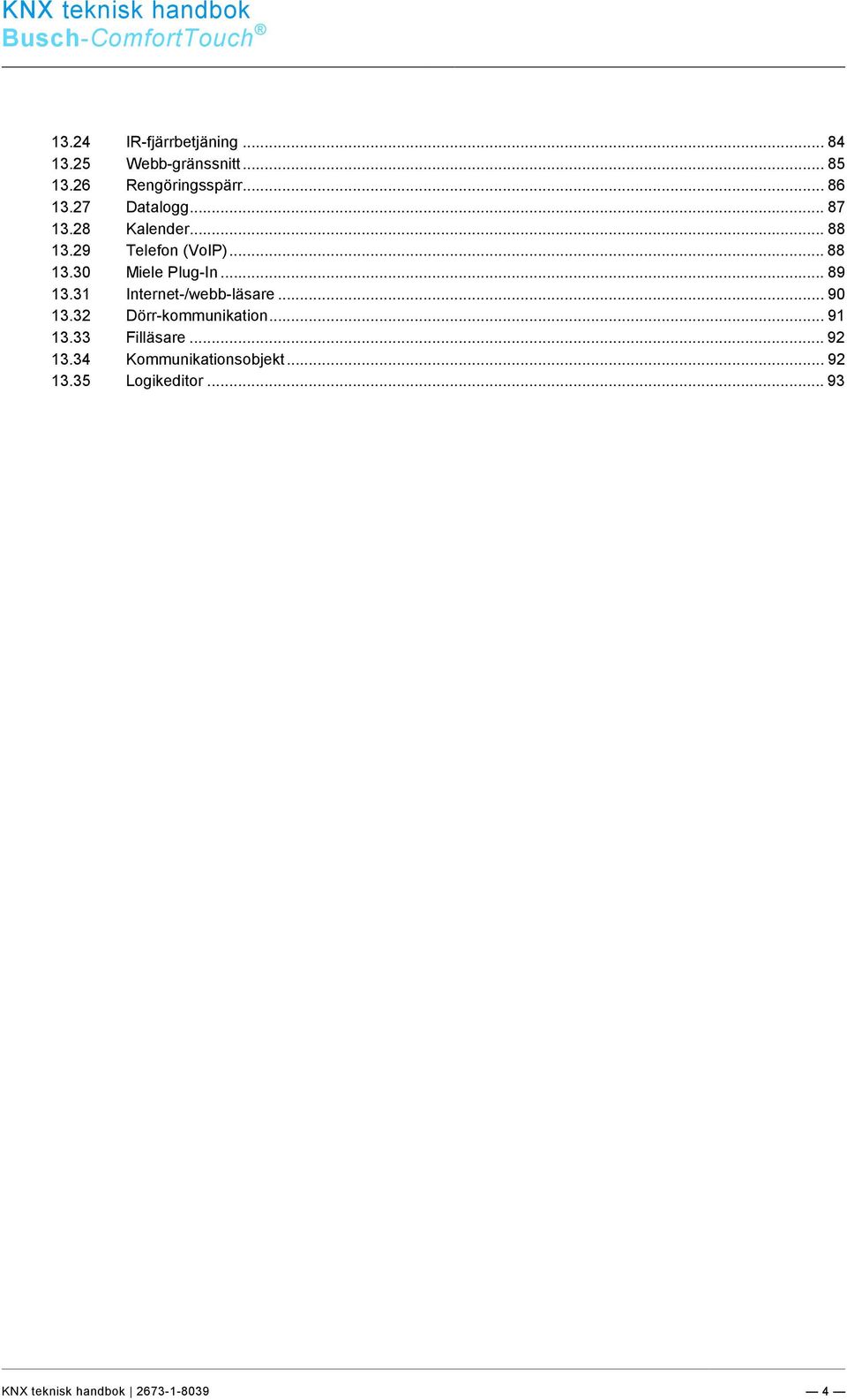 .. 89 13.31 Internet-/webb-läsare... 90 13.32 Dörr-kommunikation... 91 13.33 Filläsare... 92 13.