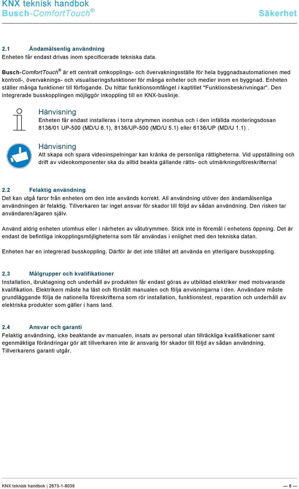byggnad. Enheten ställer många funktioner till förfogande. Du hittar funktionsomfånget i kaptitlet "Funktionsbeskrivningar". Den integrerade busskopplingen möjliggör inkoppling till en KNX-buslinje.