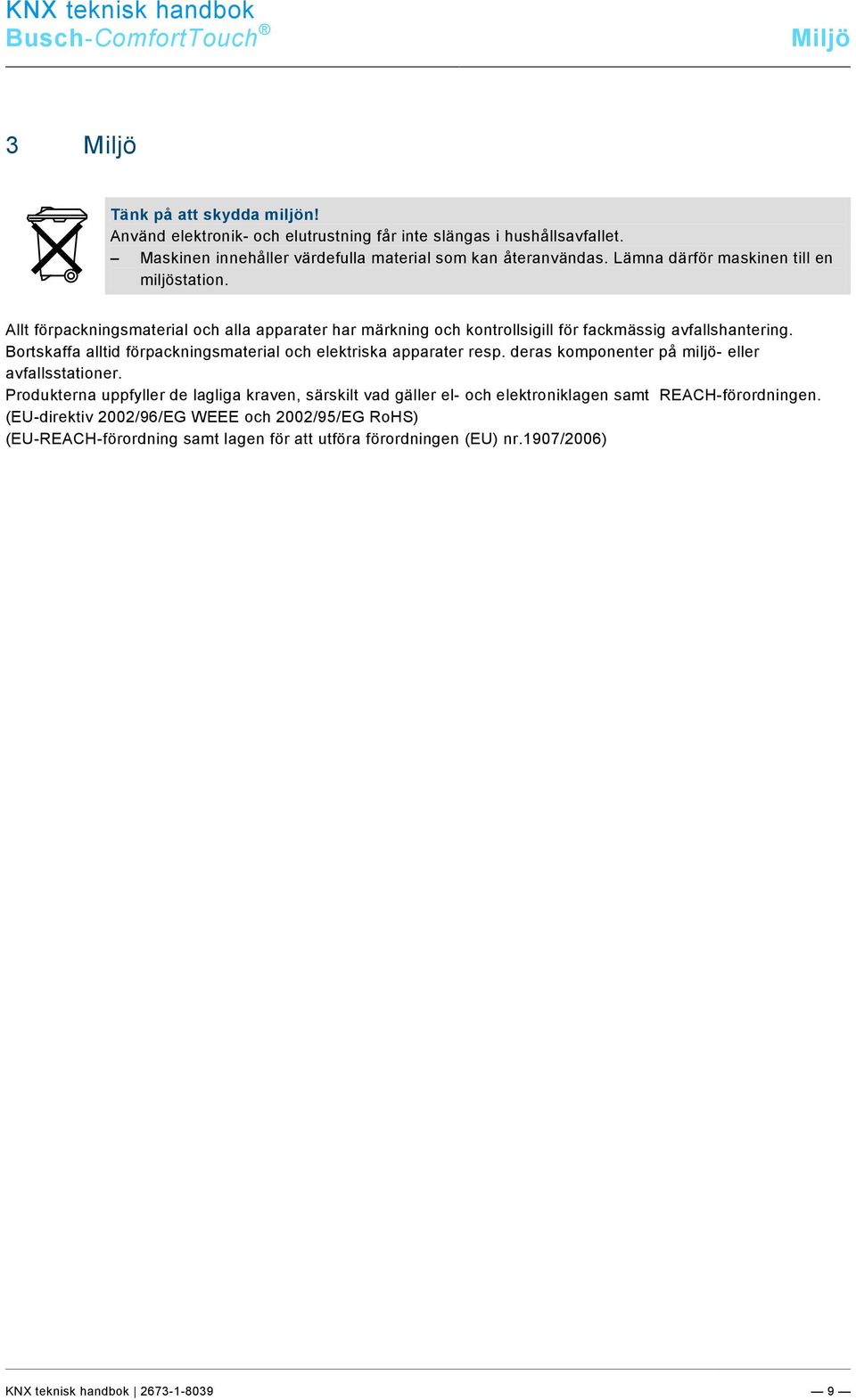 Allt förpackningsmaterial och alla apparater har märkning och kontrollsigill för fackmässig avfallshantering. Bortskaffa alltid förpackningsmaterial och elektriska apparater resp.