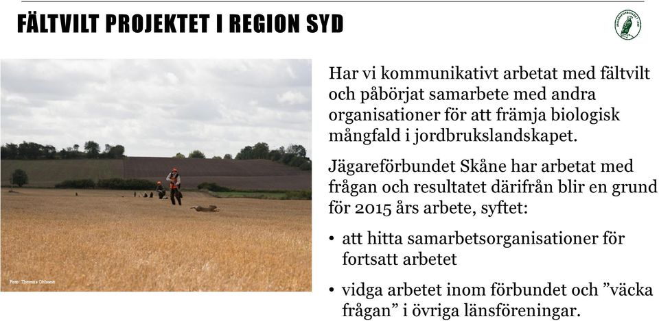 Jägareförbundet Skåne har arbetat med frågan och resultatet därifrån blir en grund för 2015 års arbete,