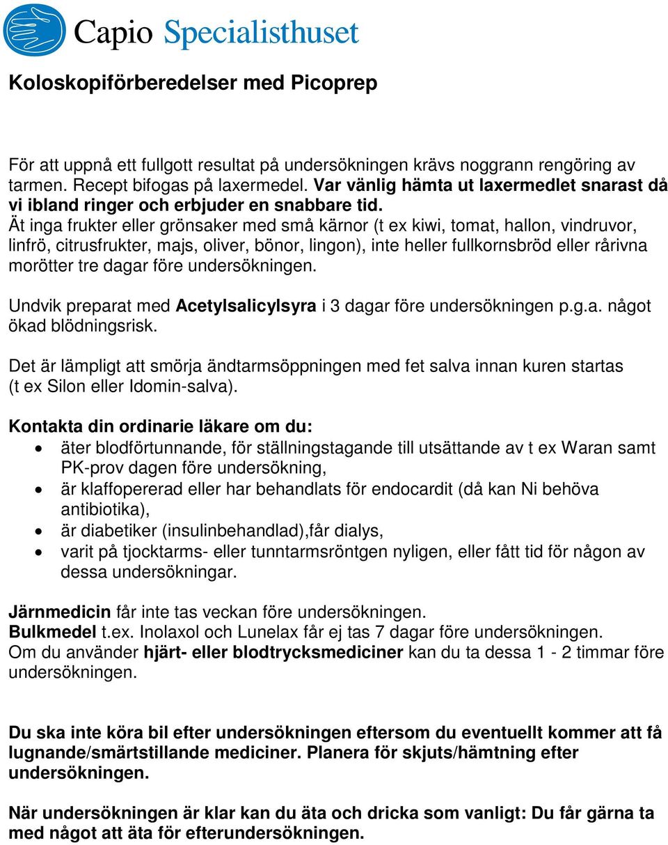 Ät inga frukter eller grönsaker med små kärnor (t ex kiwi, tomat, hallon, vindruvor, linfrö, citrusfrukter, majs, oliver, bönor, lingon), inte heller fullkornsbröd eller rårivna morötter tre dagar