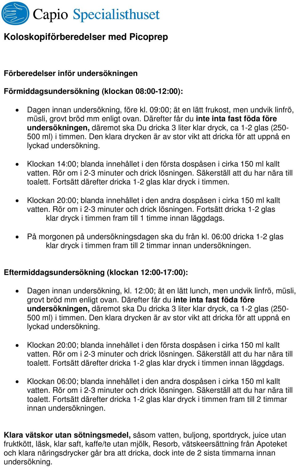 Den klara drycken är av stor vikt att dricka för att uppnå en lyckad undersökning. Klockan 14:00; blanda innehållet i den första dospåsen i cirka 150 ml kallt vatten.